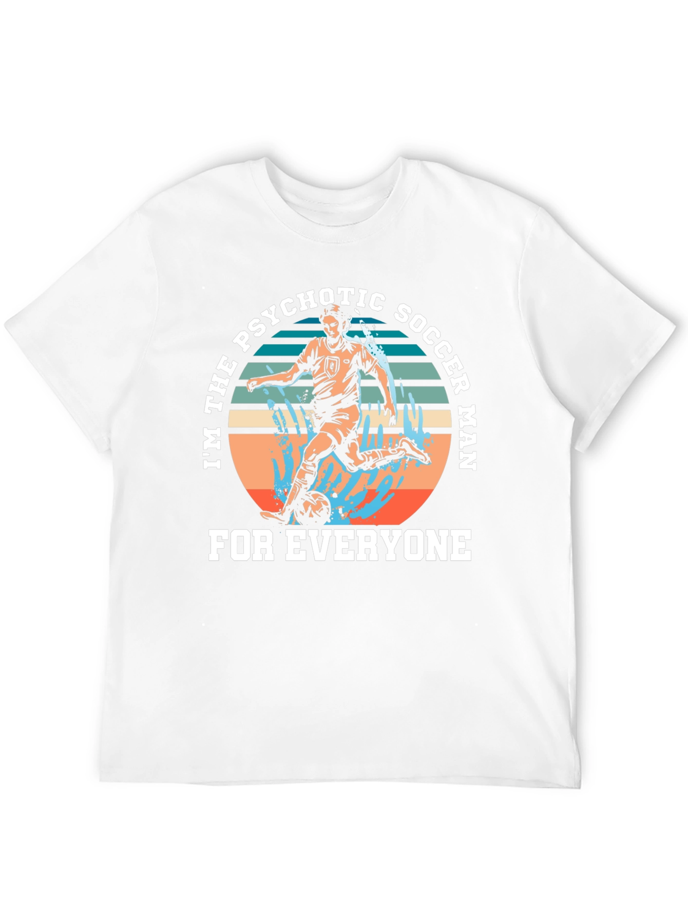Psychotic Soccer Man T-Shirt - For Everyone!