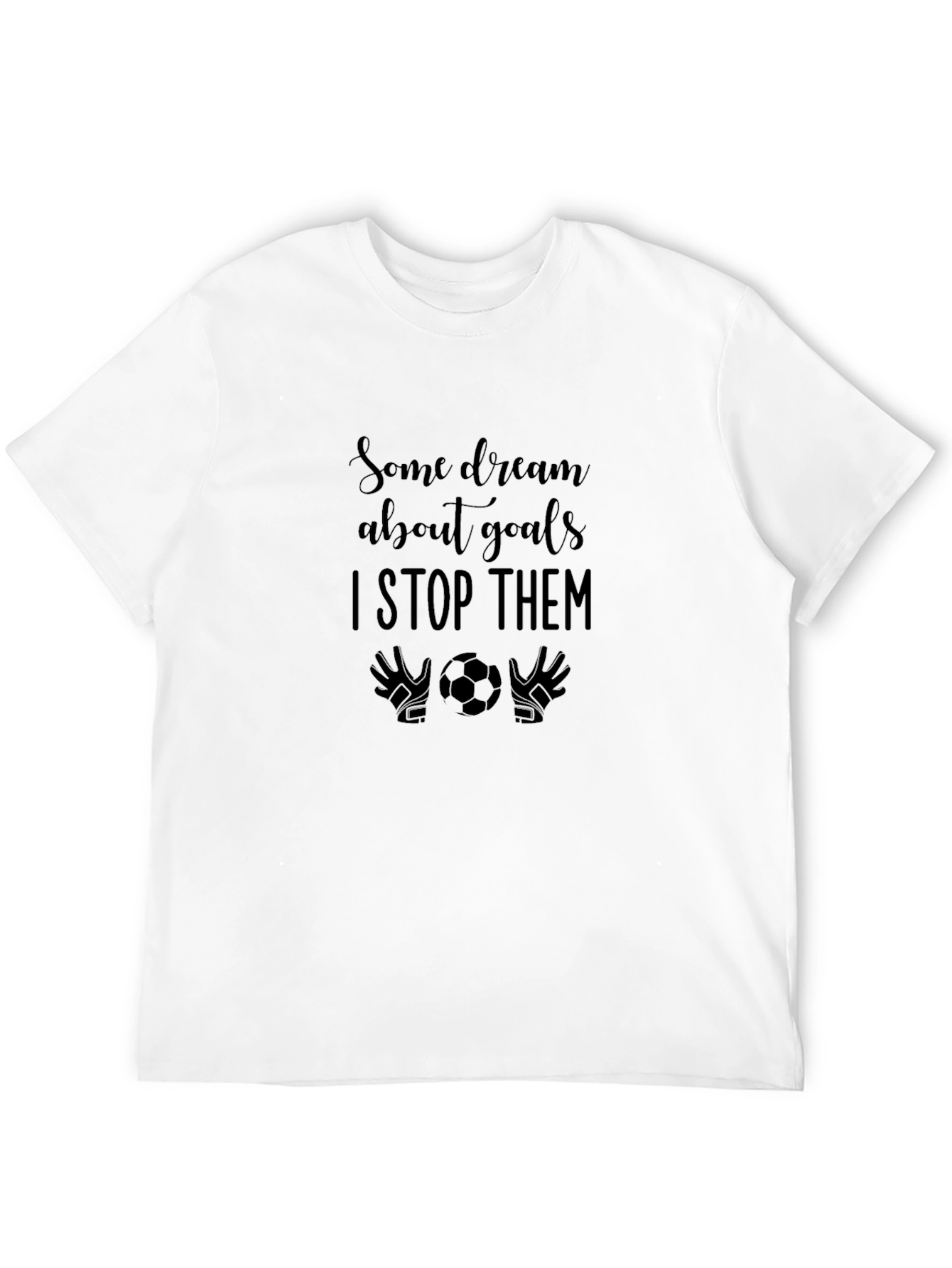 Goalie Dreams T-Shirt - I Stop Them!