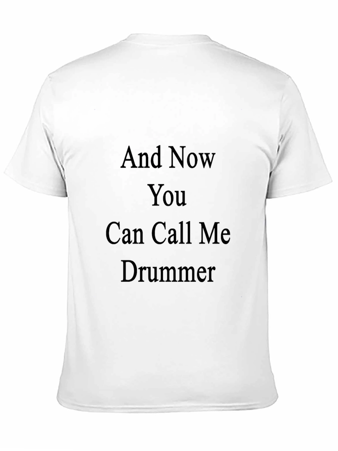 And Now You Can Call Me Drummer T-Shirt