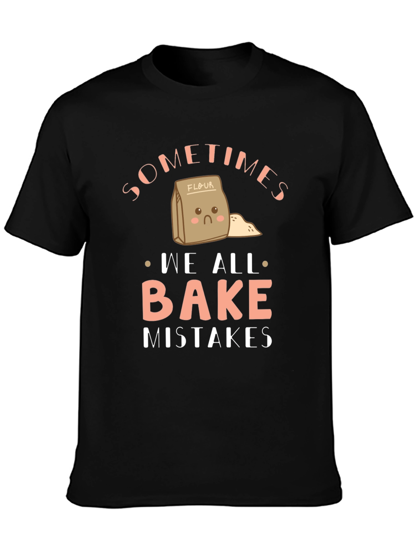 Funny Baking T-Shirt - Sometimes We All Bake Mistakes