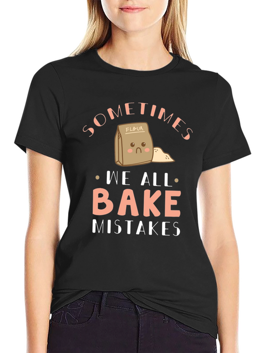 Funny Baking T-Shirt - Sometimes We All Bake Mistakes