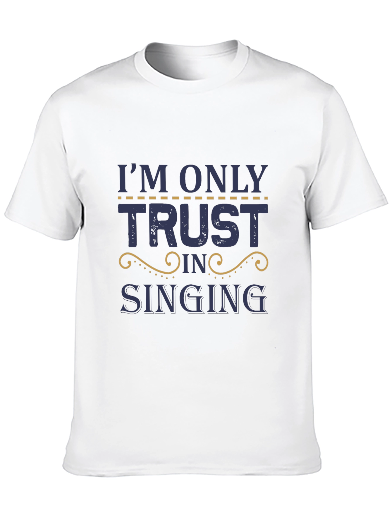 Im Only Here Trusting in Singing T-Shirt