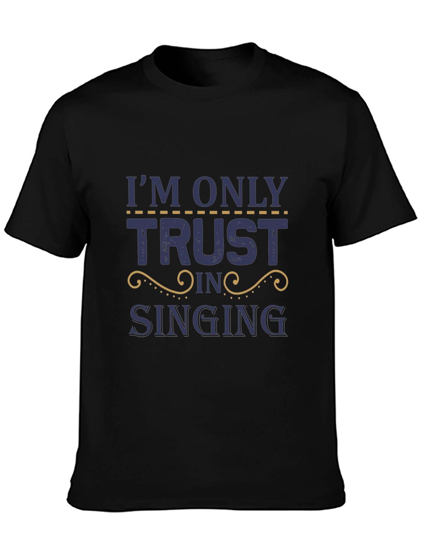Im Only Here Trusting in Singing T-Shirt