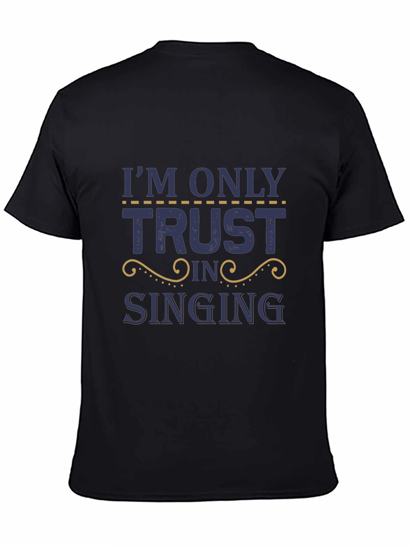 Im Only Here Trusting in Singing T-Shirt