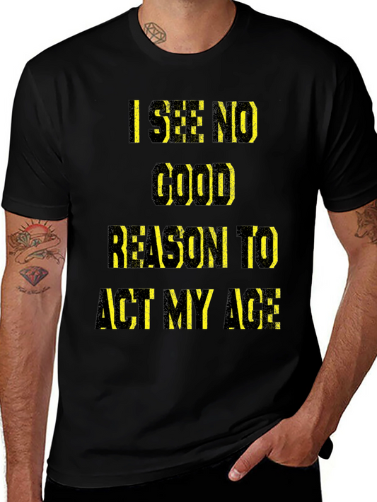 Funny I See No Good Reason To Act My Age Graphic T-Shirt
