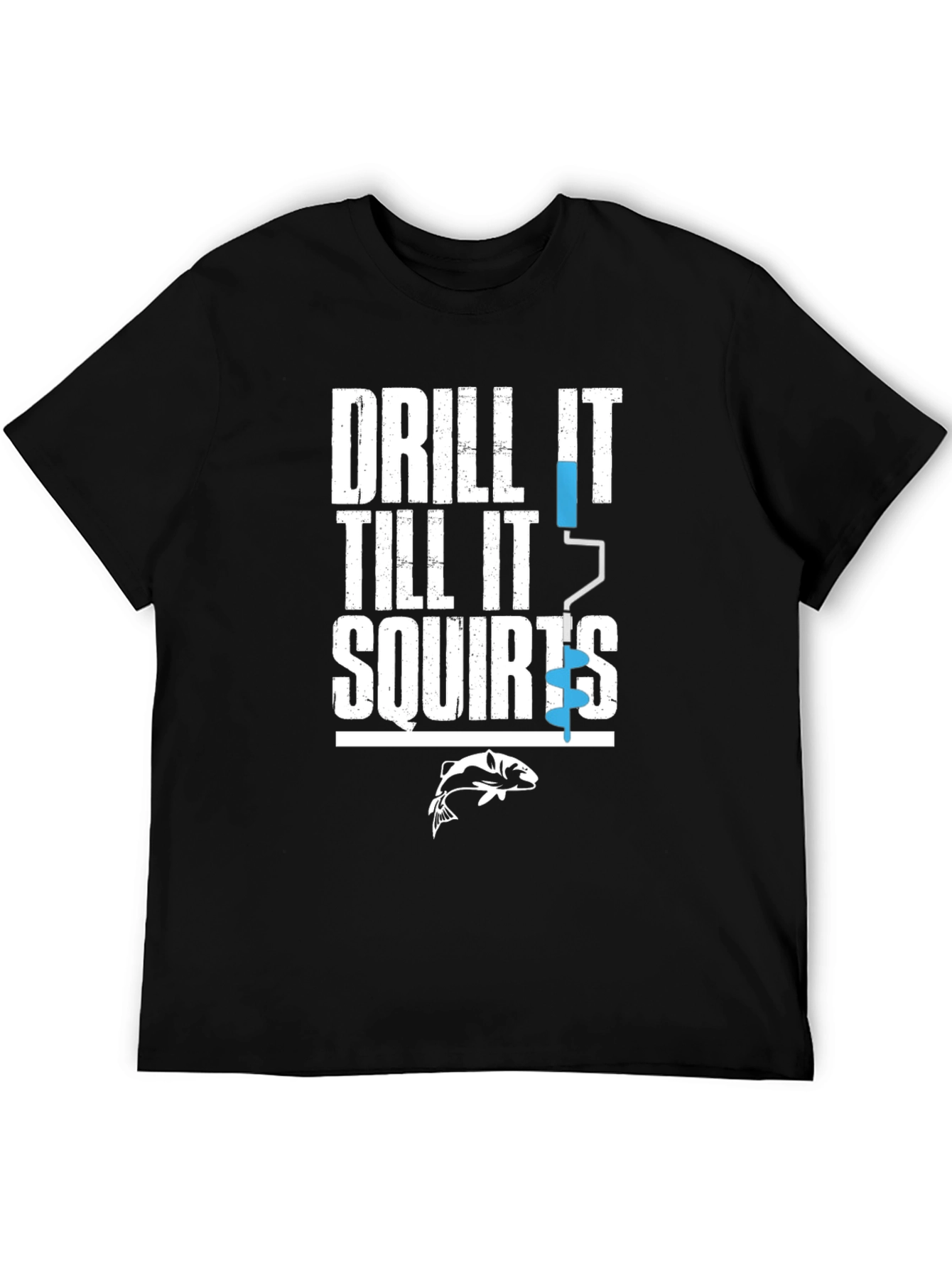 Drill It Till It Squirts Funny Fishing T-Shirt