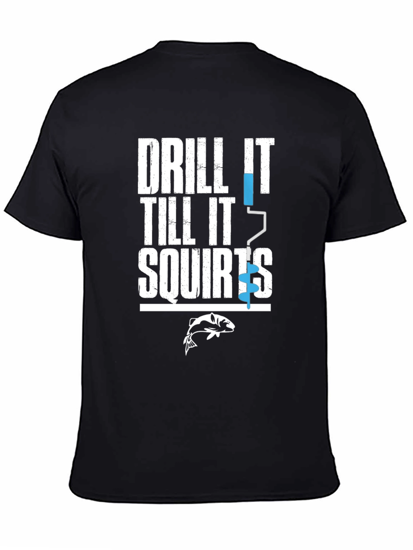 Drill It Till It Squirts Funny Fishing T-Shirt