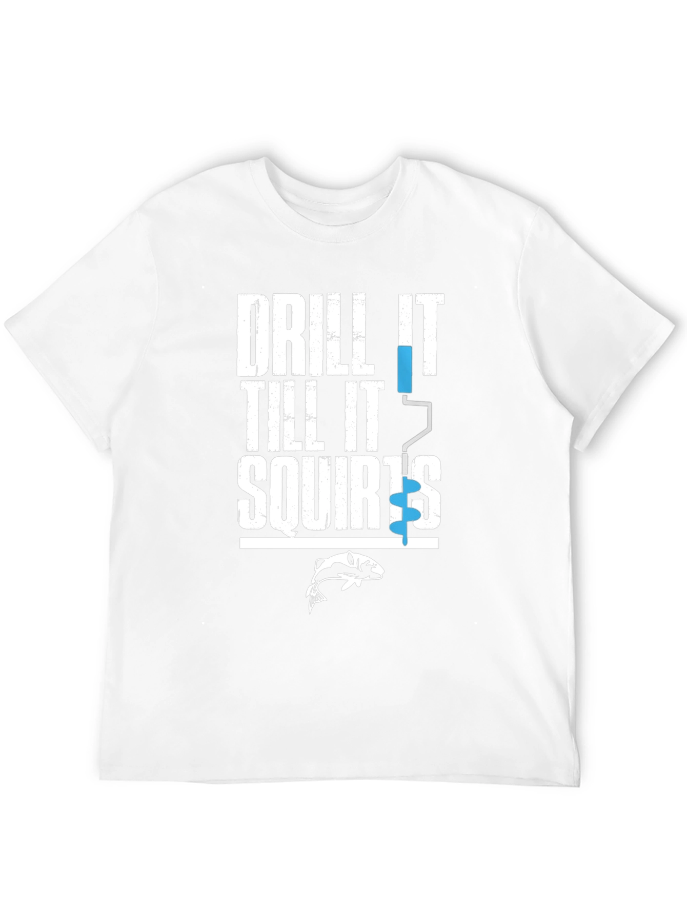 Drill It Till It Squirts Funny Fishing T-Shirt