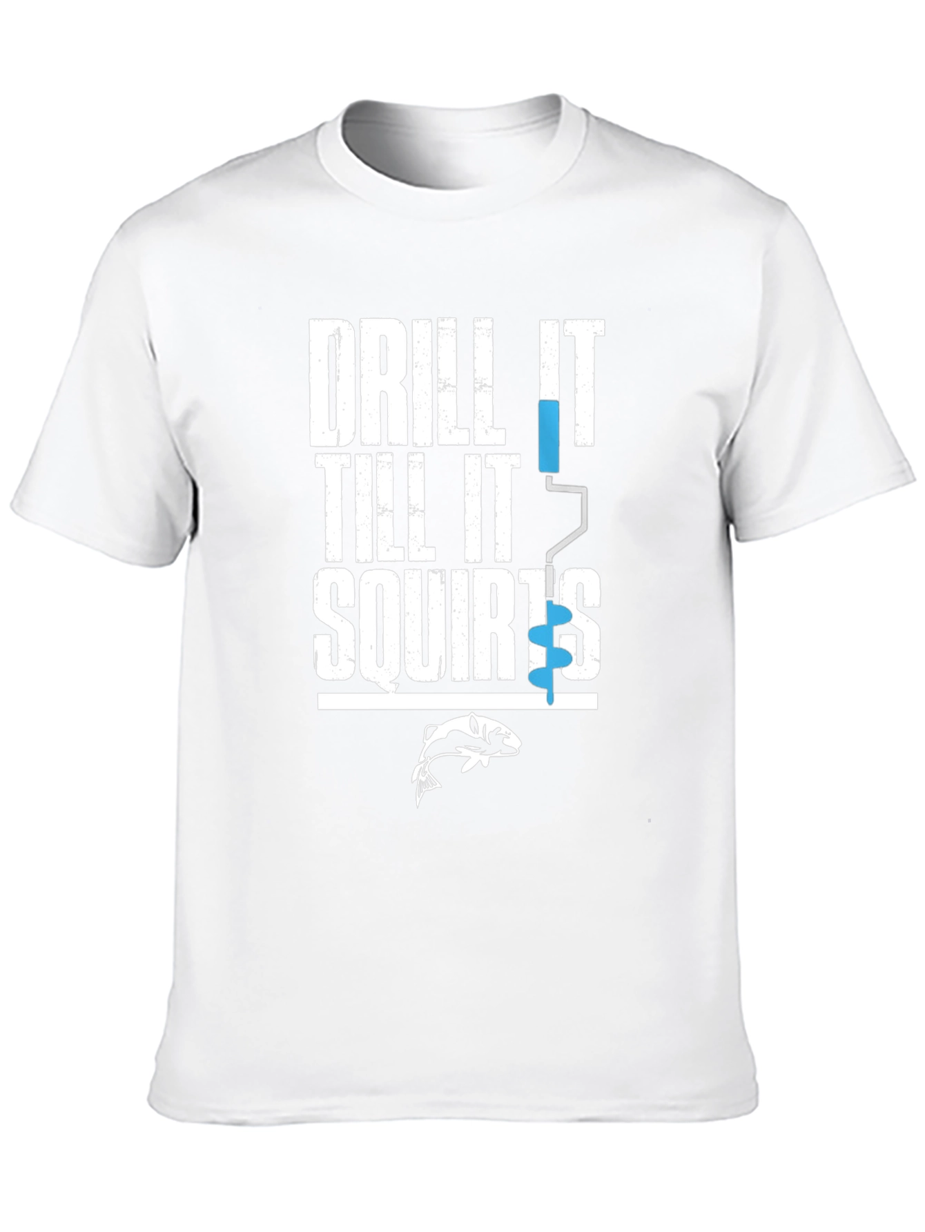 Drill It Till It Squirts Funny Fishing T-Shirt