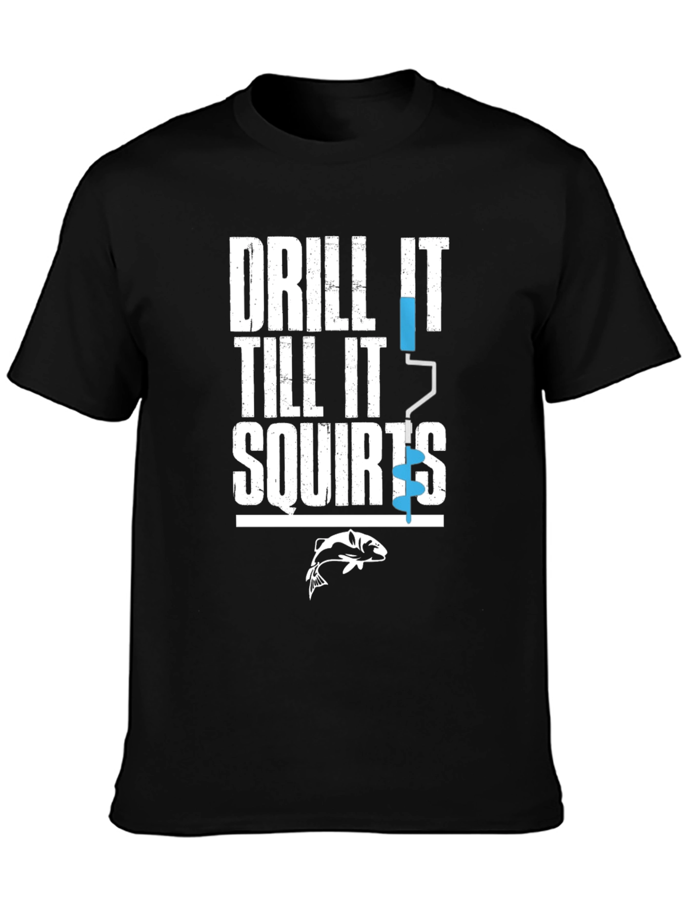 Drill It Till It Squirts Funny Fishing T-Shirt