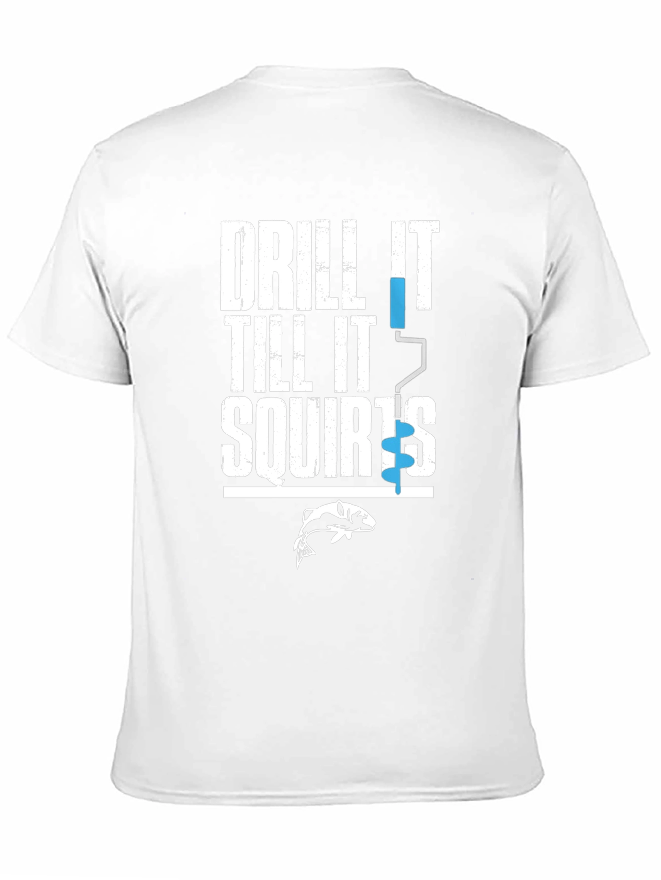 Drill It Till It Squirts Funny Fishing T-Shirt