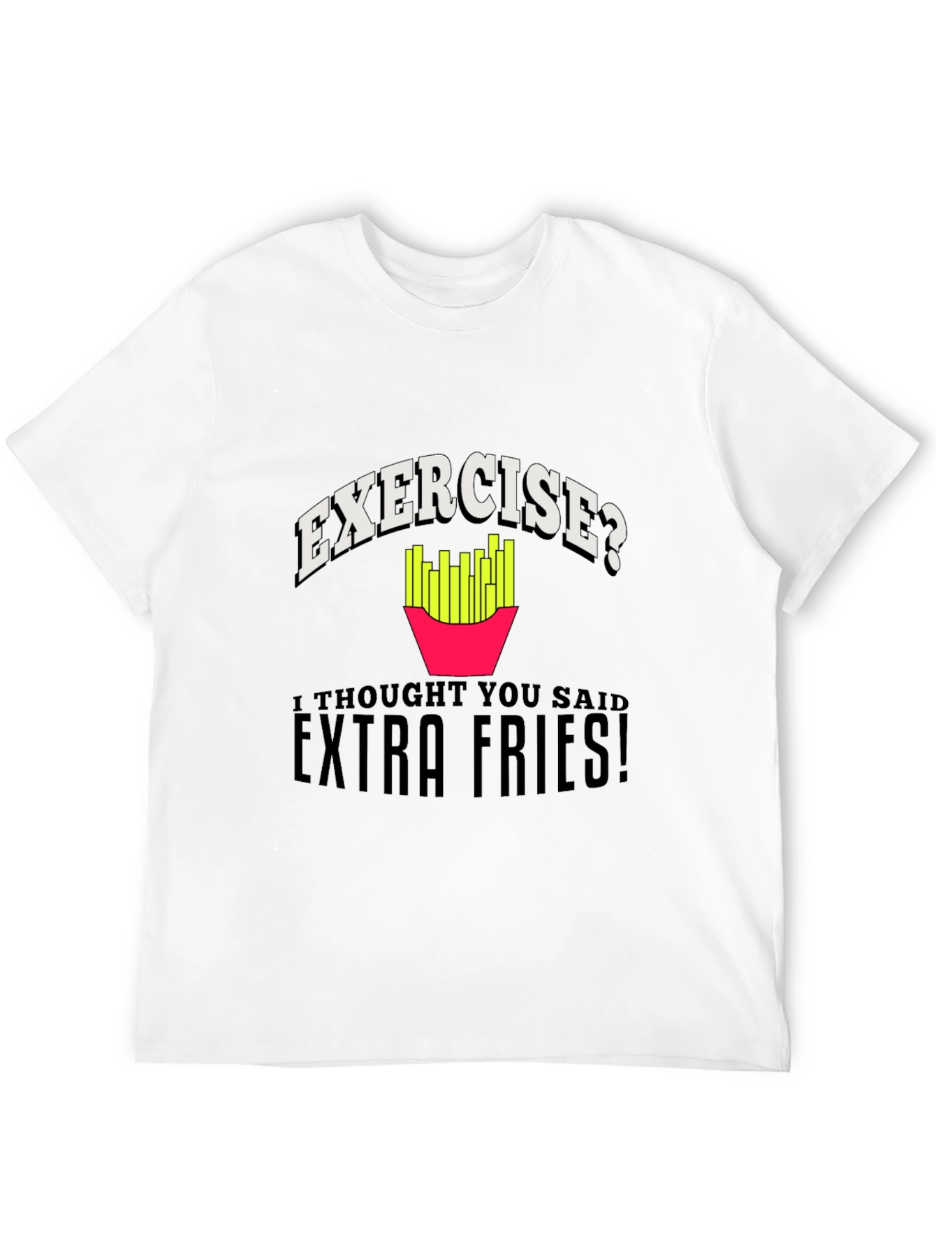 Exercise? Extra Fries! Graphic T-Shirt