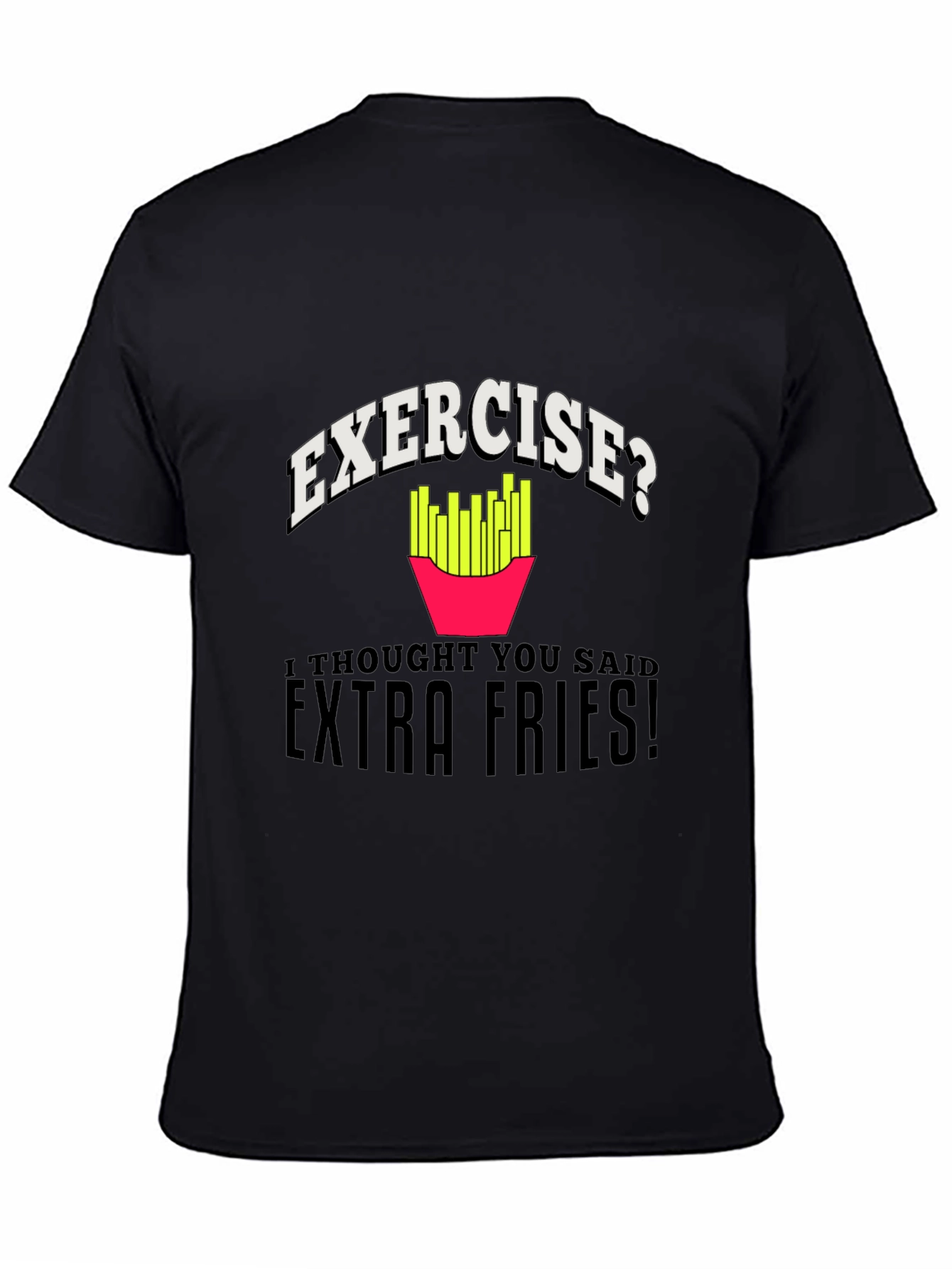 Exercise? Extra Fries! Graphic T-Shirt