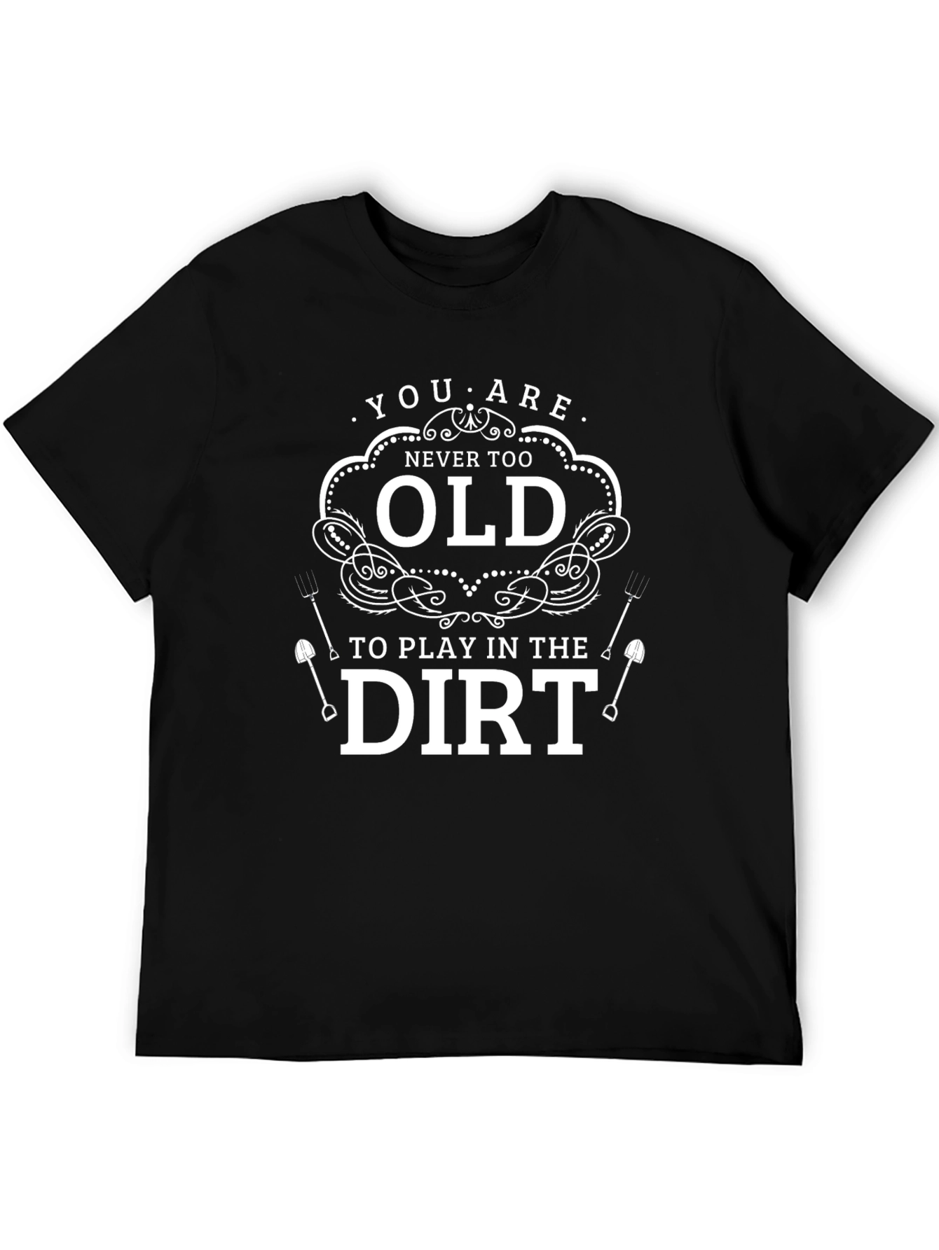 Never Too Old to Play in the Dirt T-Shirt