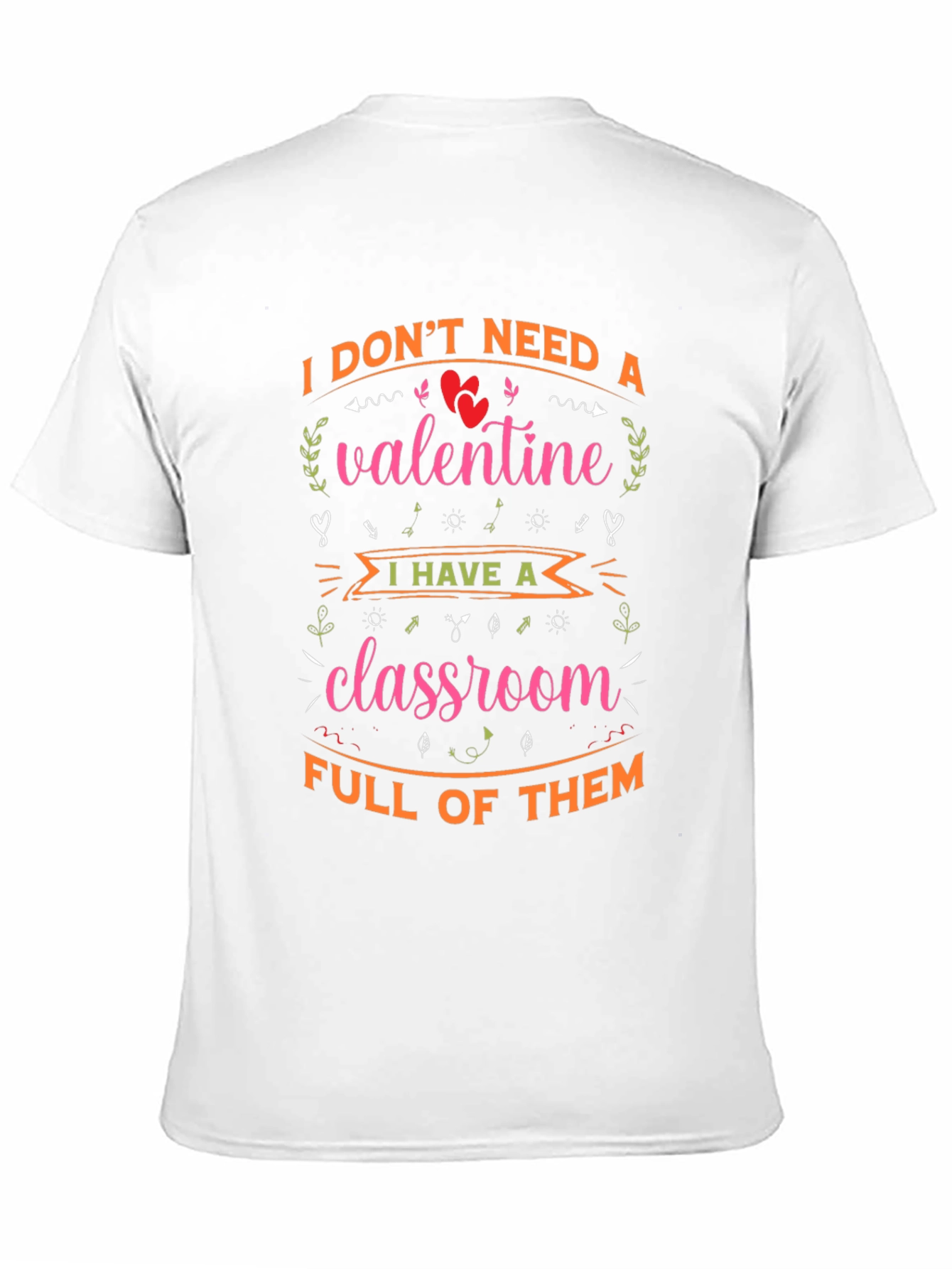 Valentines Teacher T-Shirt - I Dont Need A Valentine