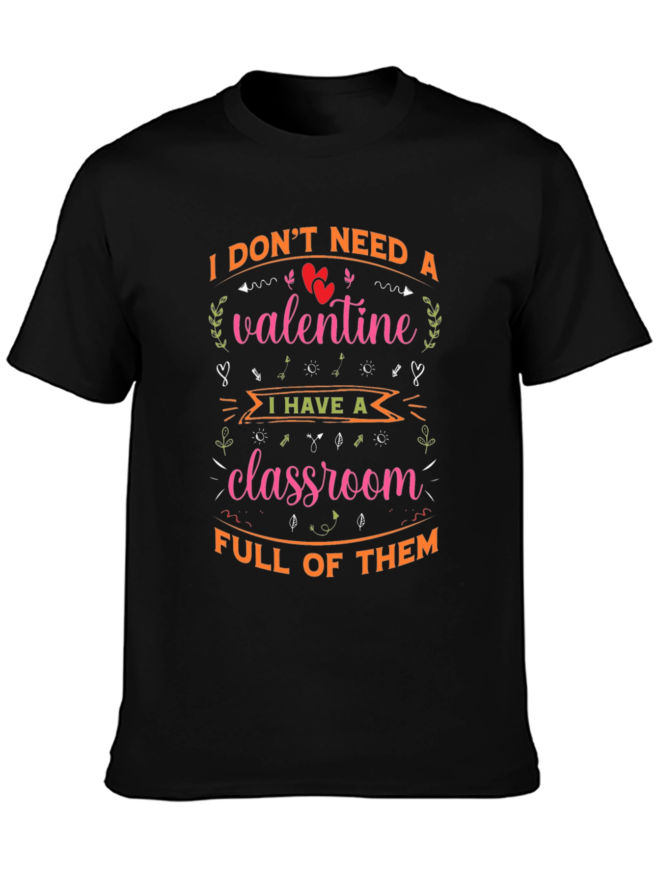 Valentines Teacher T-Shirt - I Dont Need A Valentine