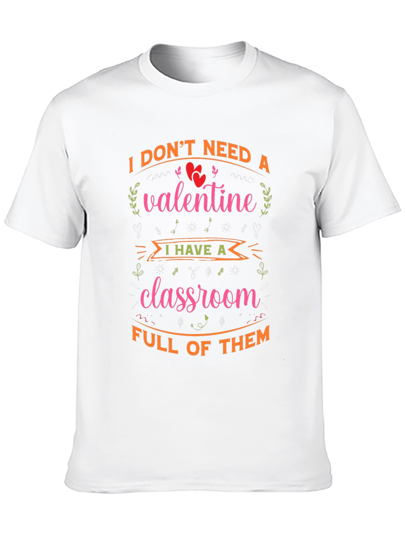 Valentines Teacher T-Shirt - I Dont Need A Valentine