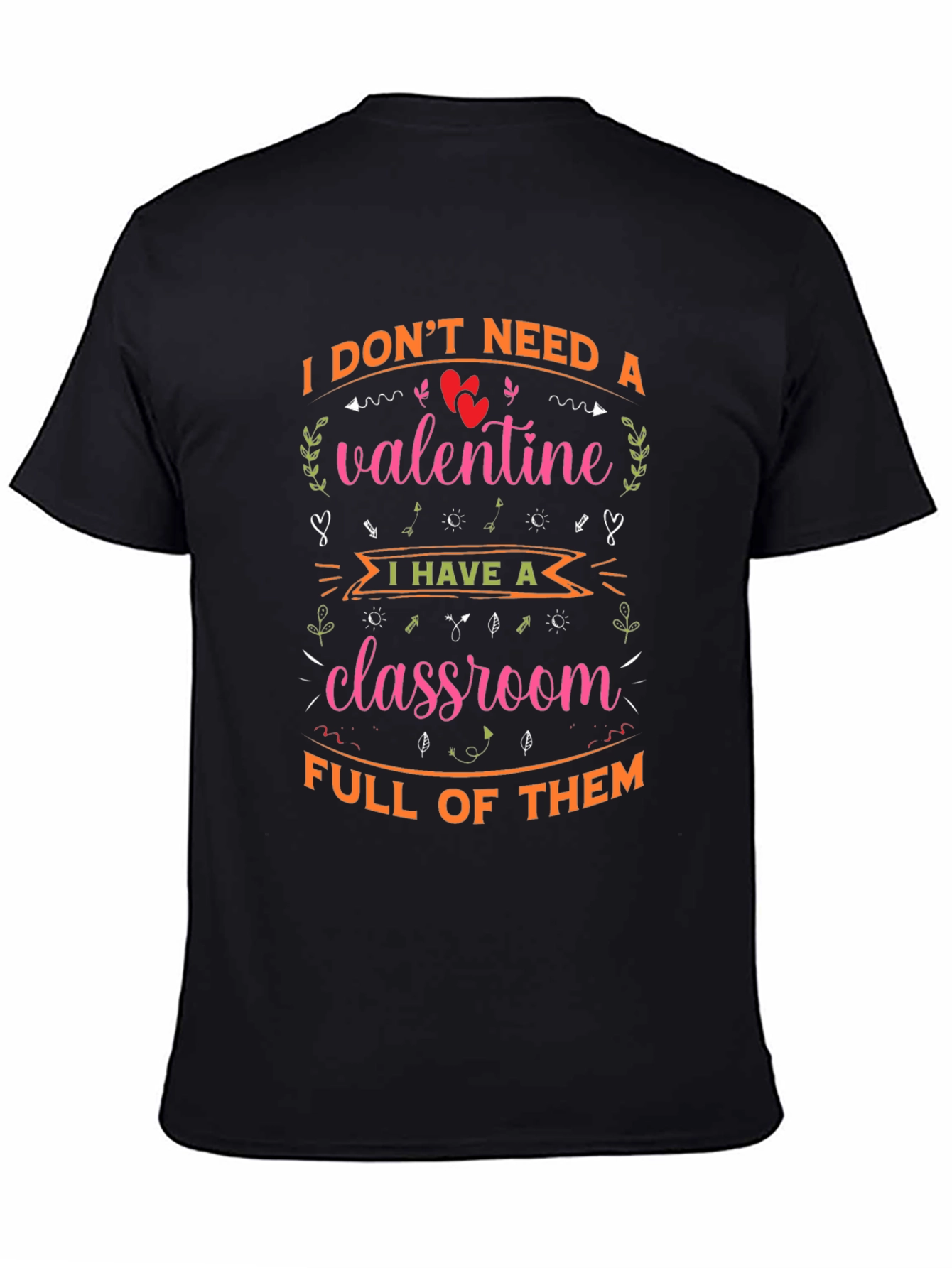Valentines Teacher T-Shirt - I Dont Need A Valentine