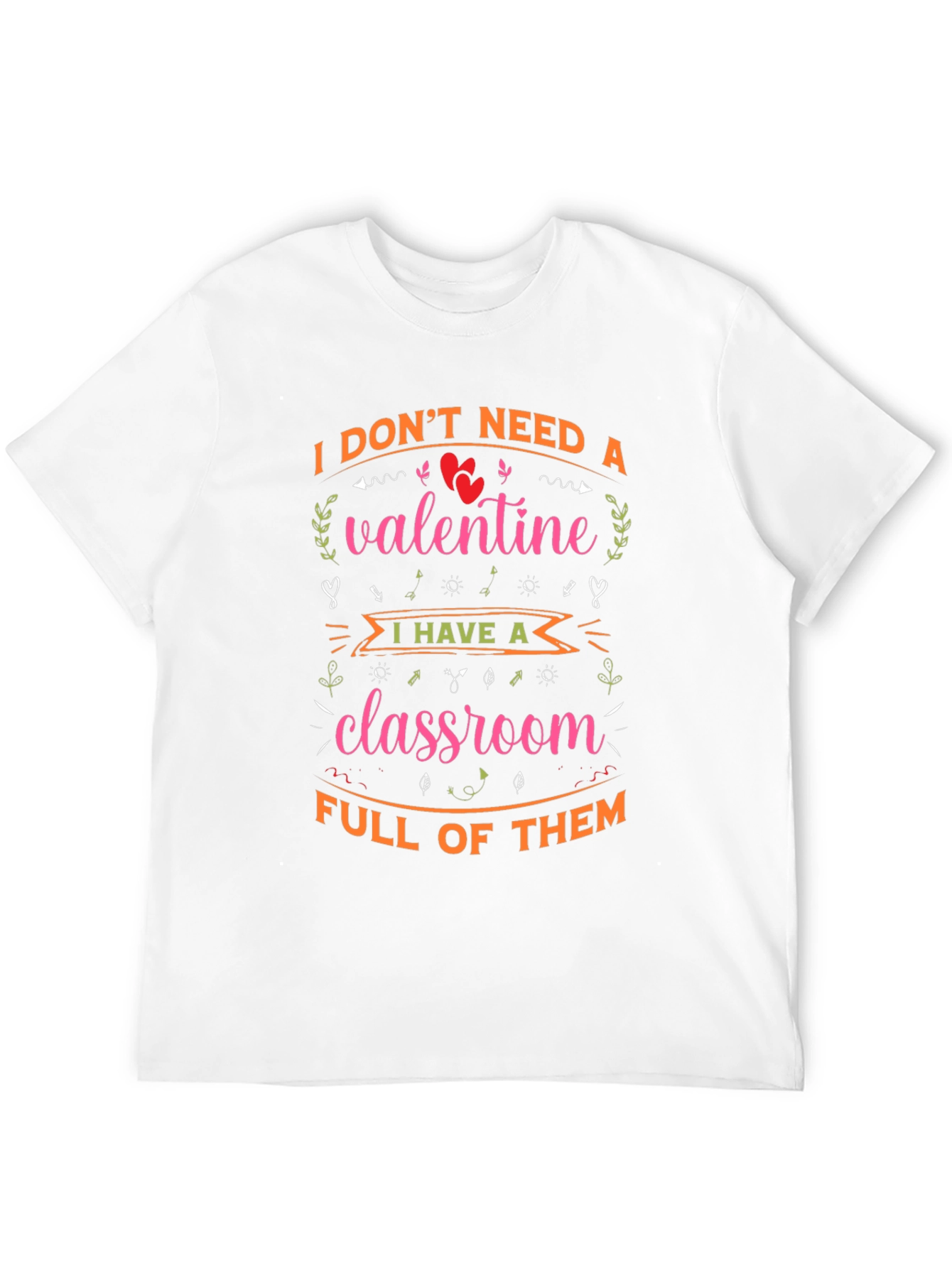 Valentines Teacher T-Shirt - I Dont Need A Valentine