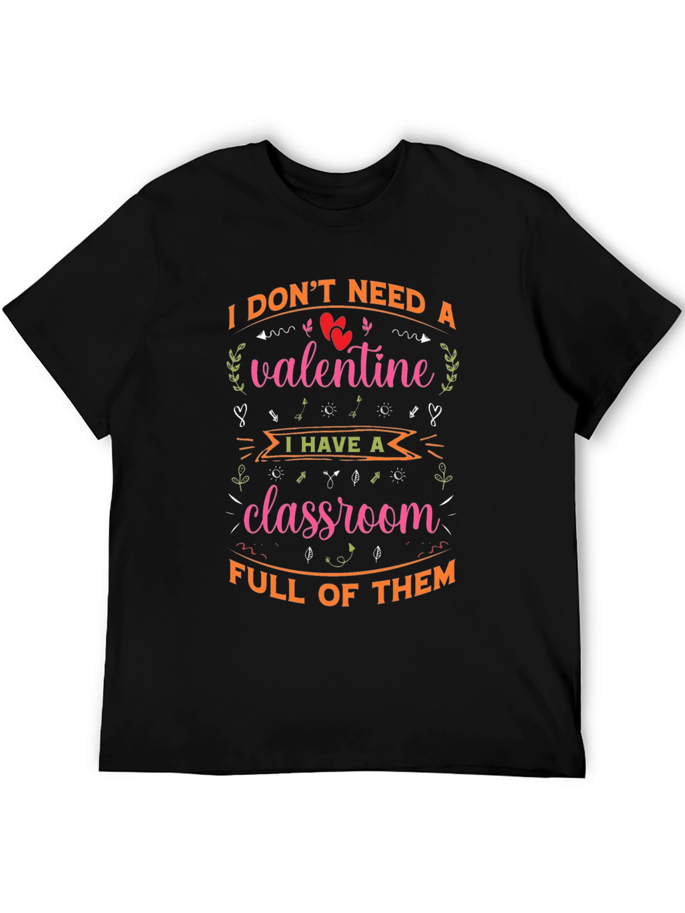 Valentines Teacher T-Shirt - I Dont Need A Valentine