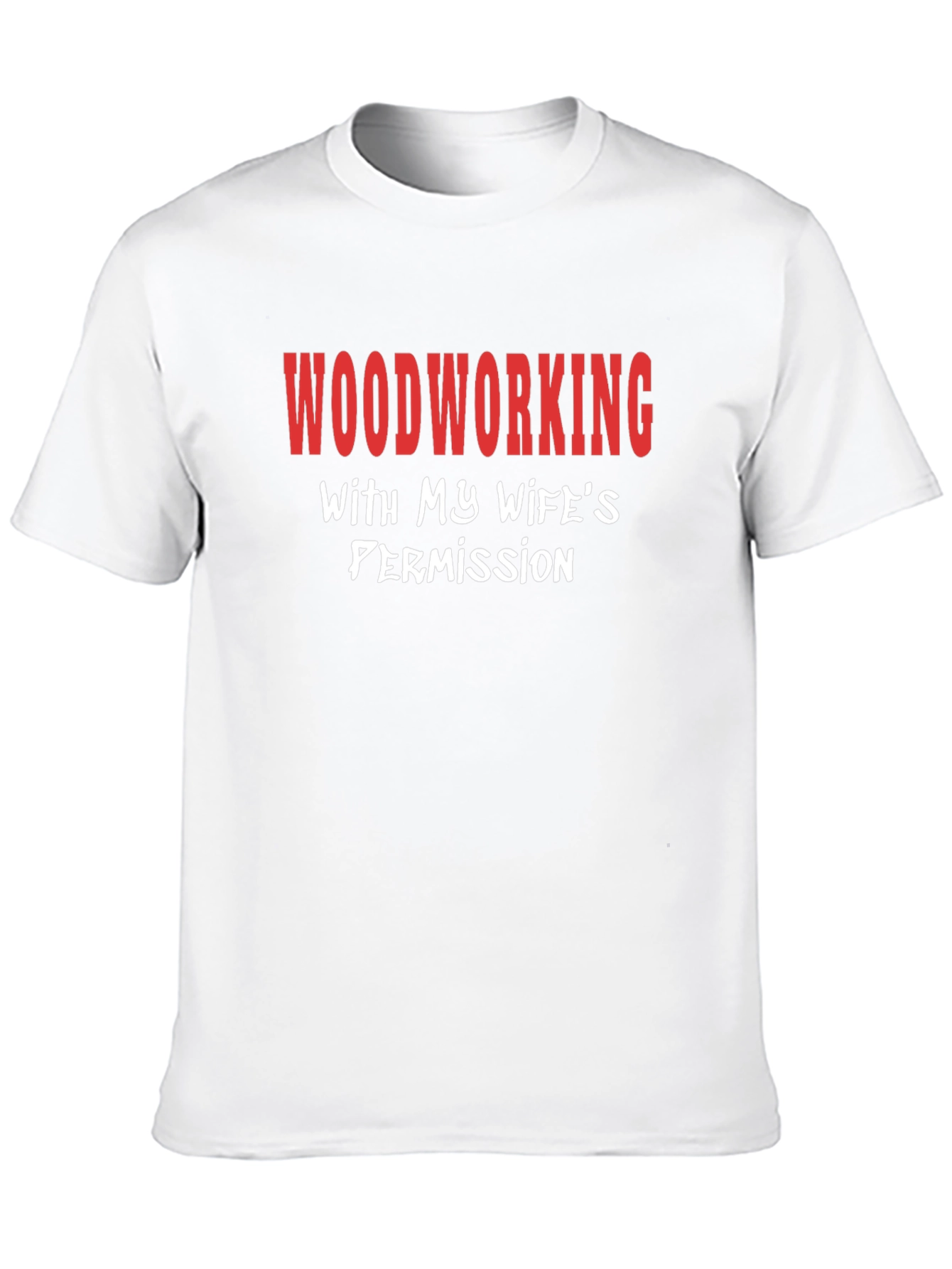 Woodworking With My Wifes Permission T-Shirt