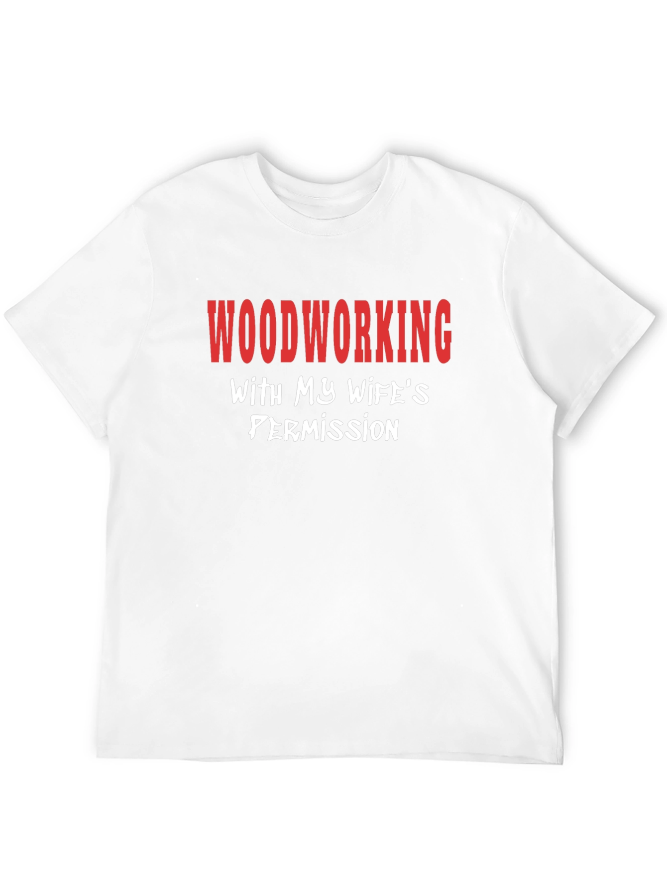 Woodworking With My Wifes Permission T-Shirt