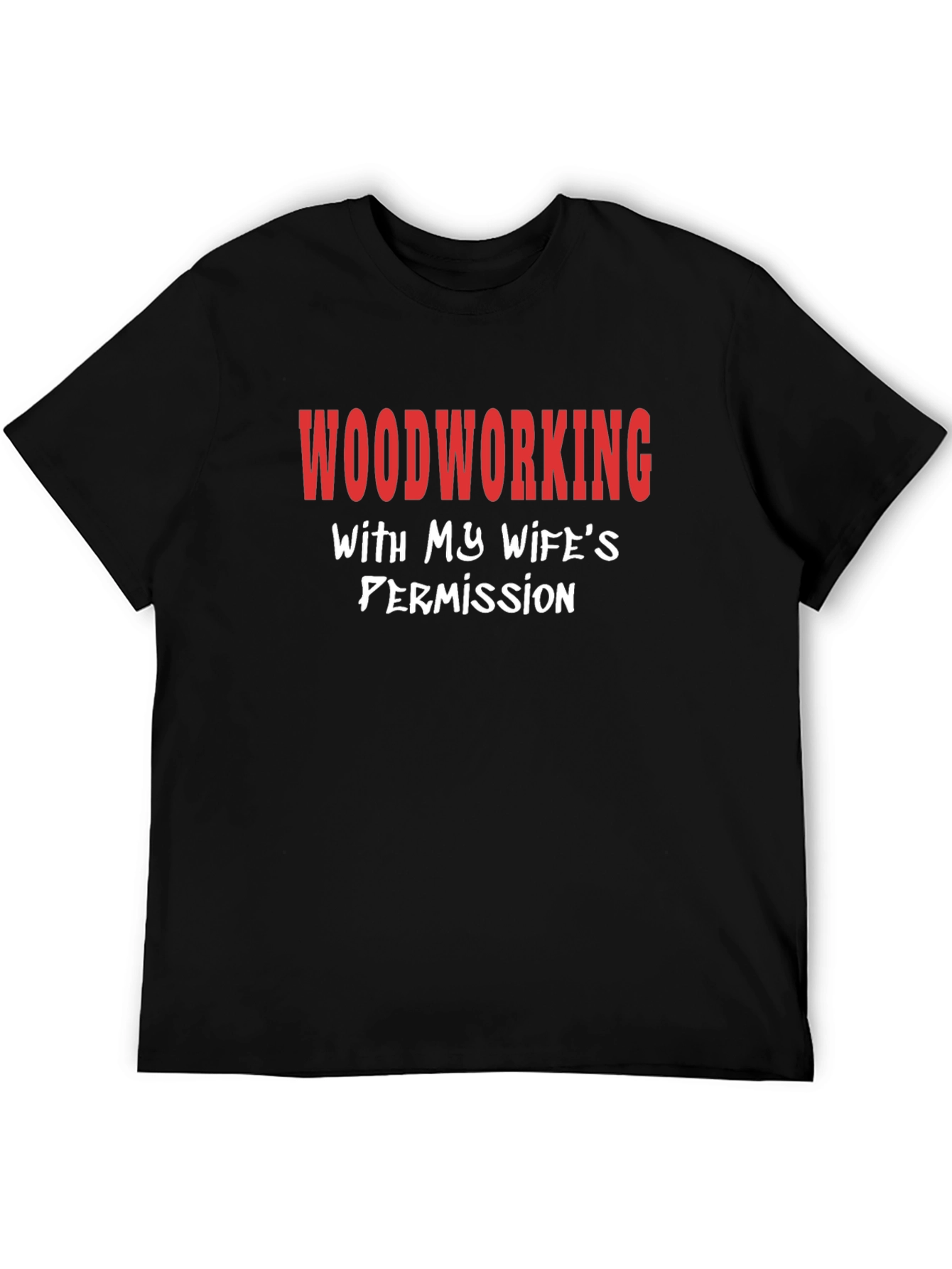 Woodworking With My Wifes Permission T-Shirt