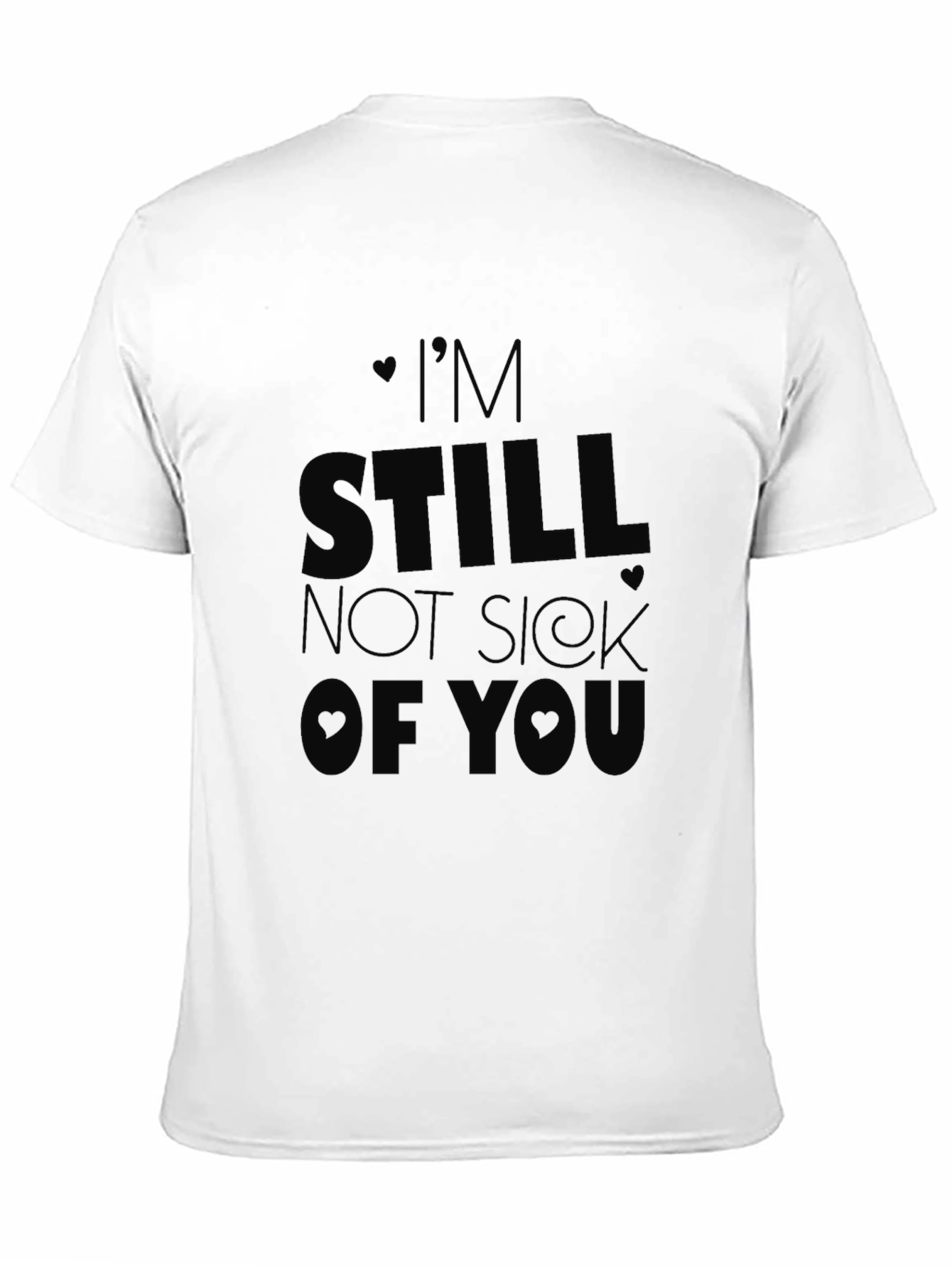 Im Still Not Sick of You T-Shirt