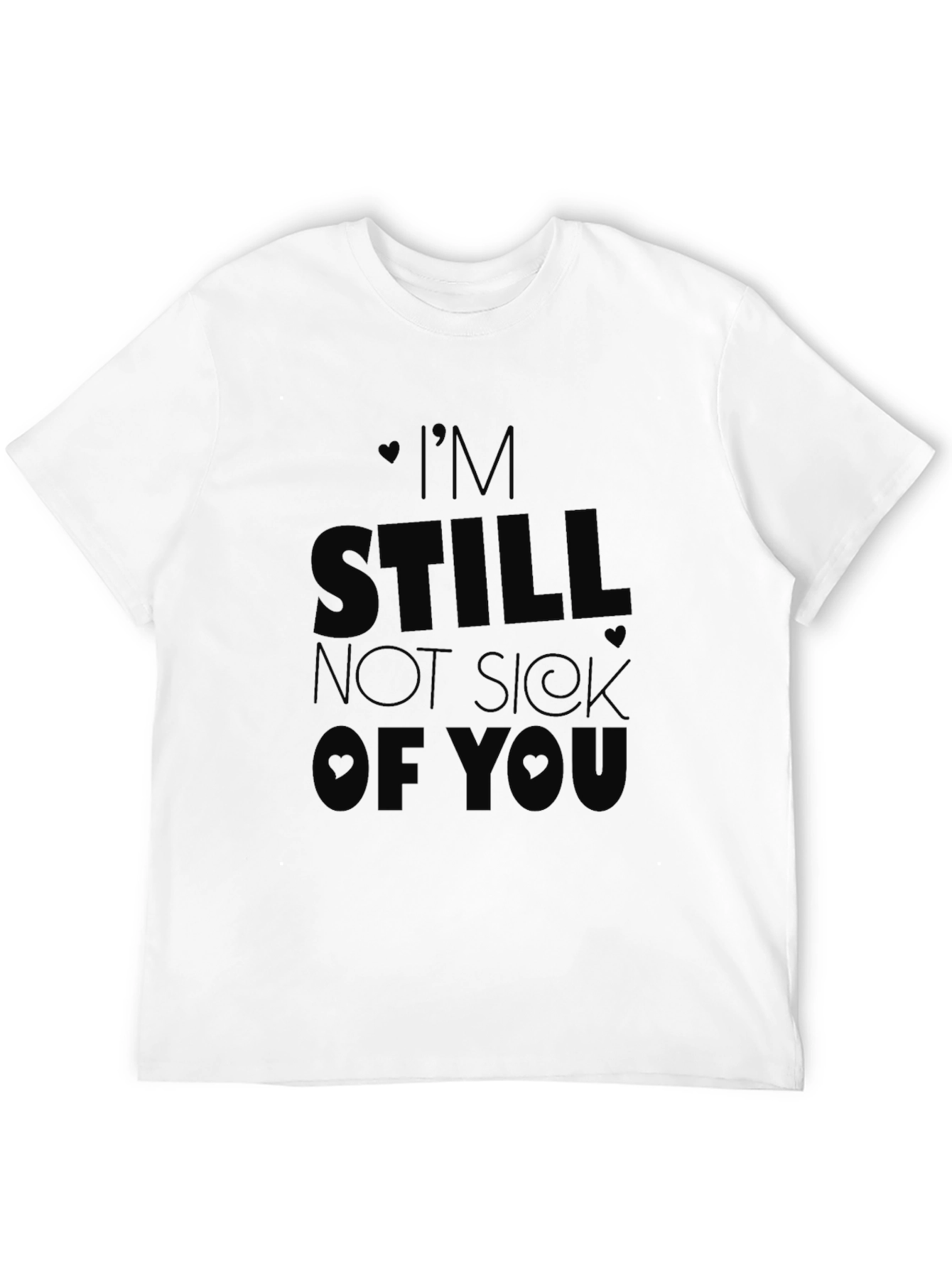 Im Still Not Sick of You T-Shirt
