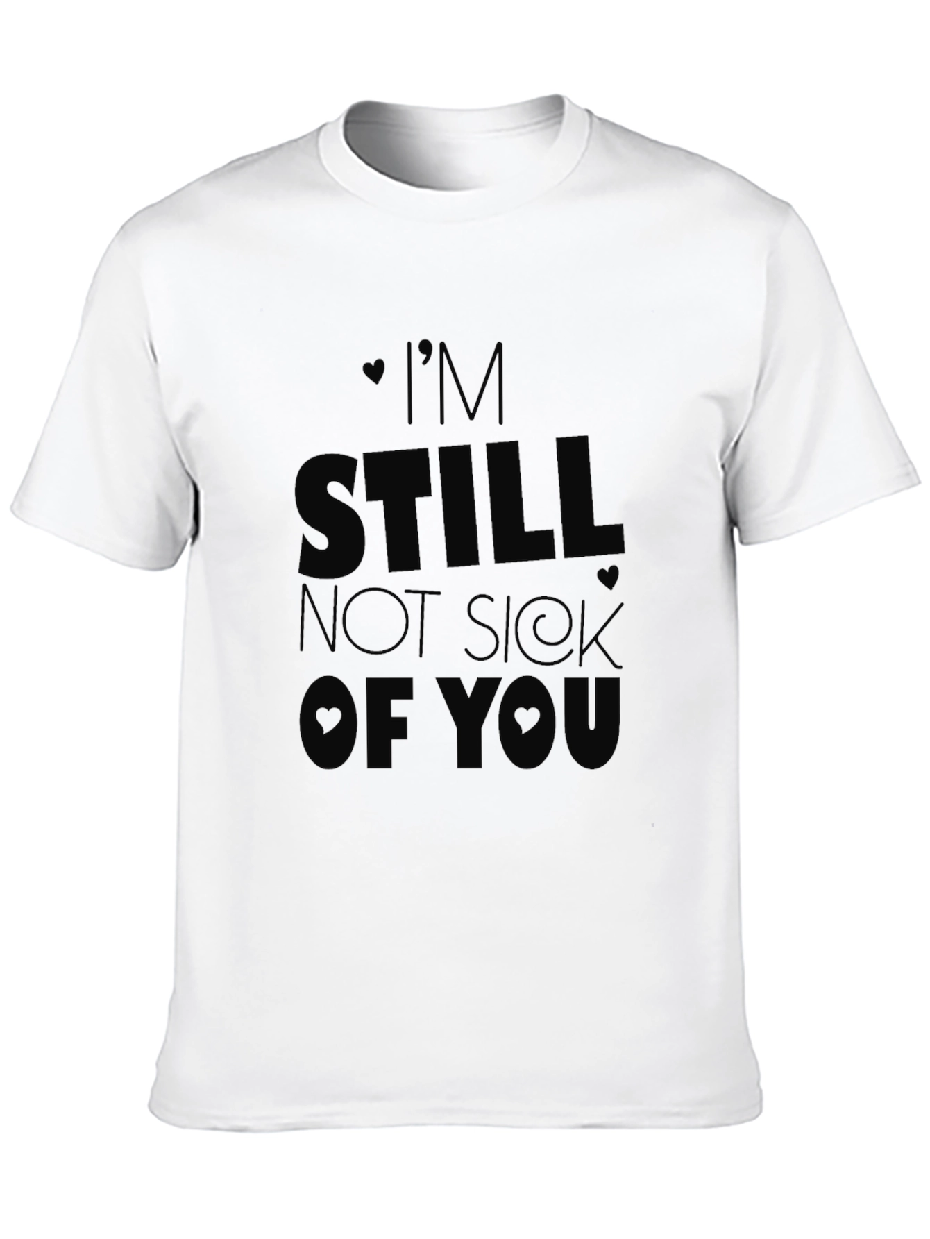 Im Still Not Sick of You T-Shirt