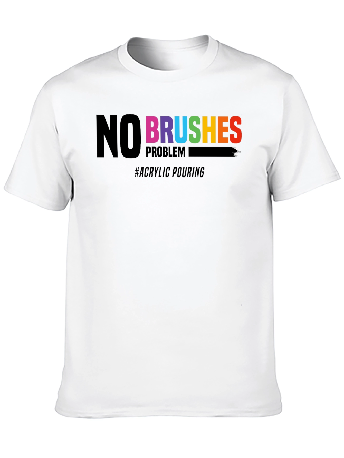 No Brushes Problem T-Shirt - Acrylic Pouring
