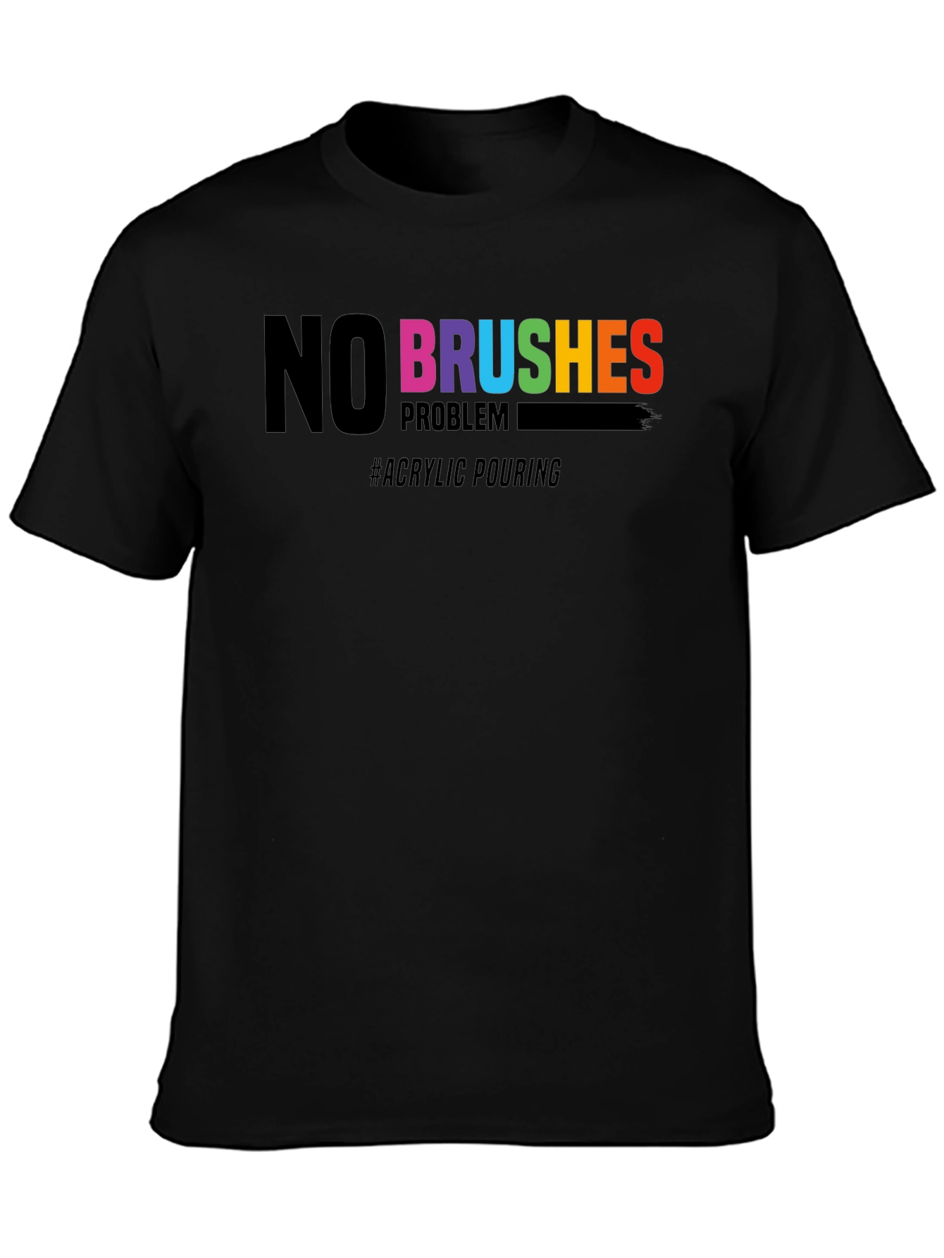 No Brushes Problem T-Shirt - Acrylic Pouring