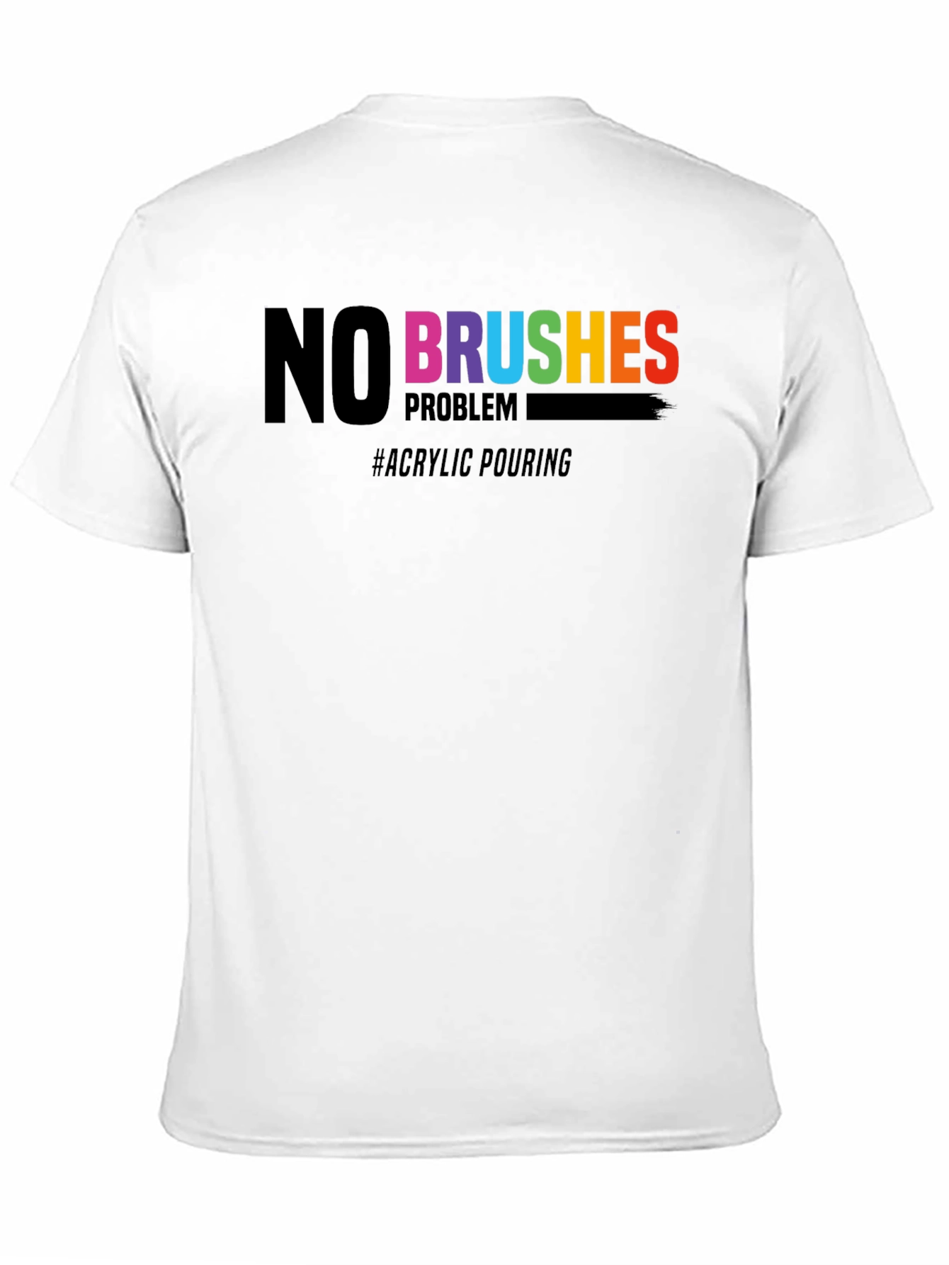 No Brushes Problem T-Shirt - Acrylic Pouring