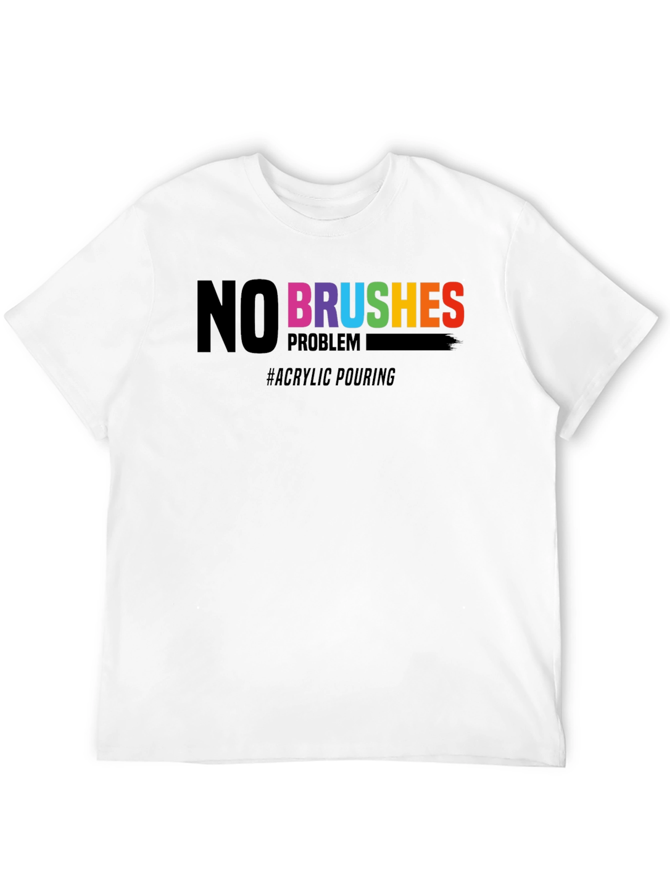 No Brushes Problem T-Shirt - Acrylic Pouring