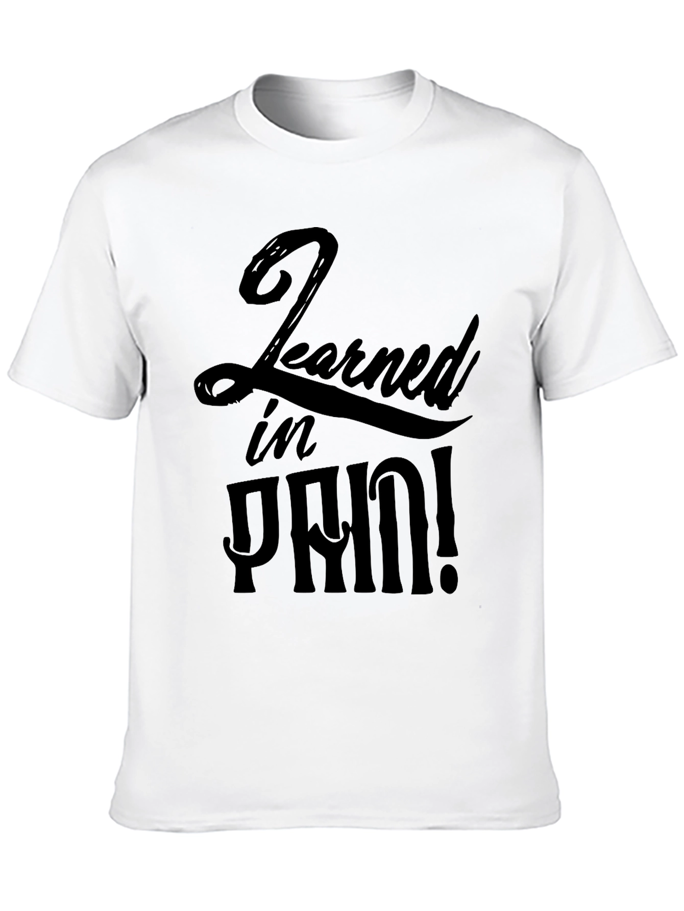 Learned In Pain! Graphic T-Shirt - Soft Cotton Tee