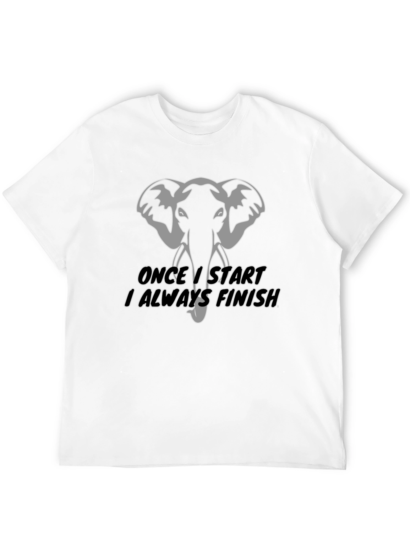 Elephant T-Shirt: Once I Start I Always Finish