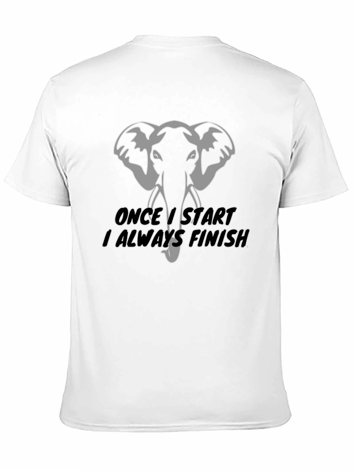 Elephant T-Shirt: Once I Start I Always Finish