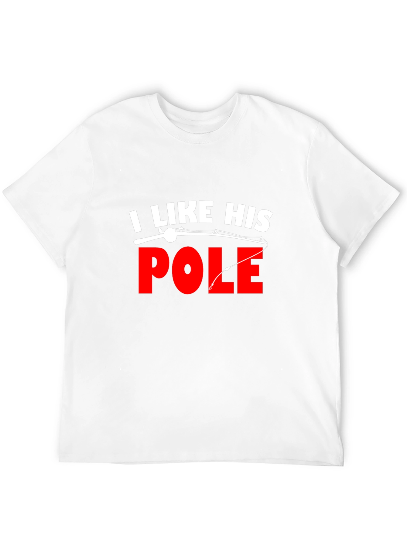 I Like His Pole Fishing T-Shirt