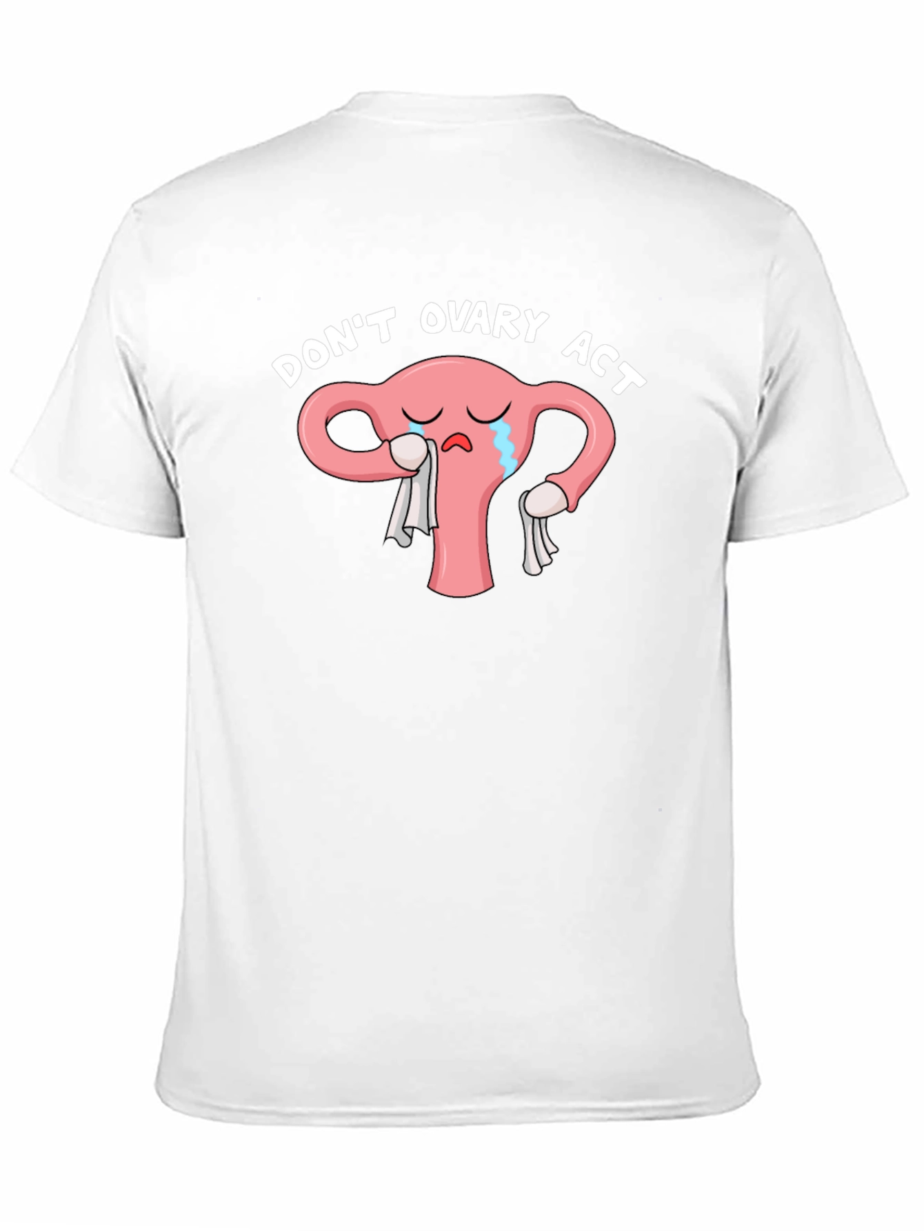 Dont Ovary Act Funny Uterus T-Shirt