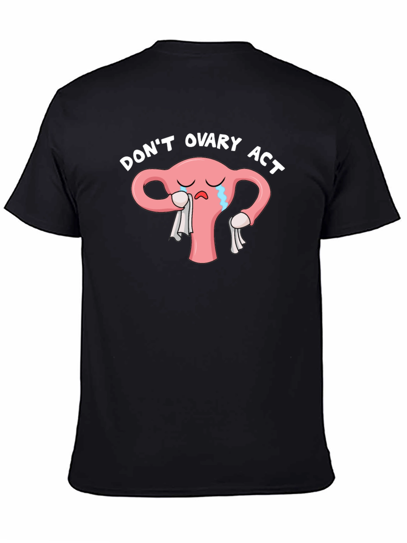 Dont Ovary Act Funny Uterus T-Shirt