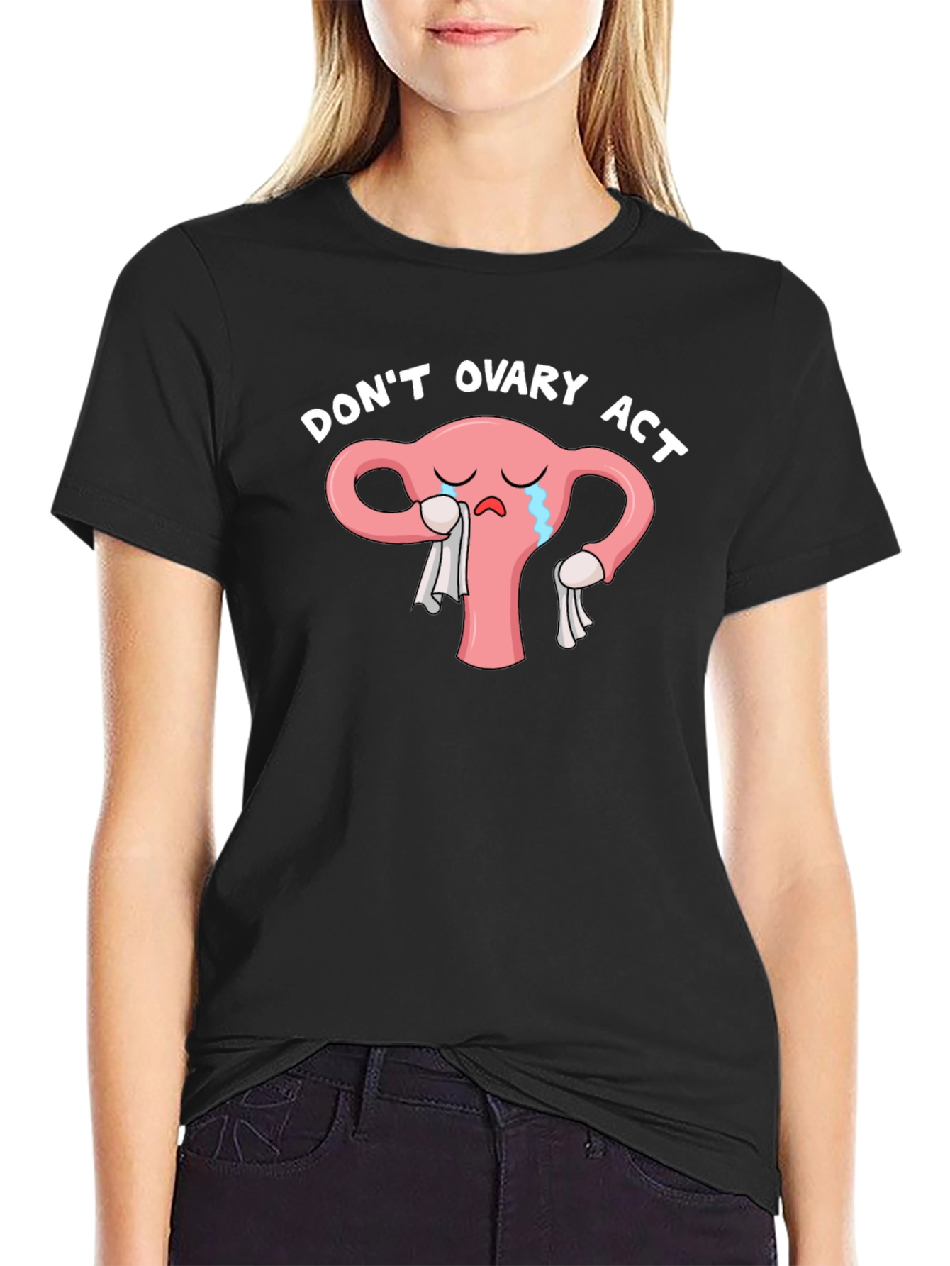 Dont Ovary Act Funny Uterus T-Shirt