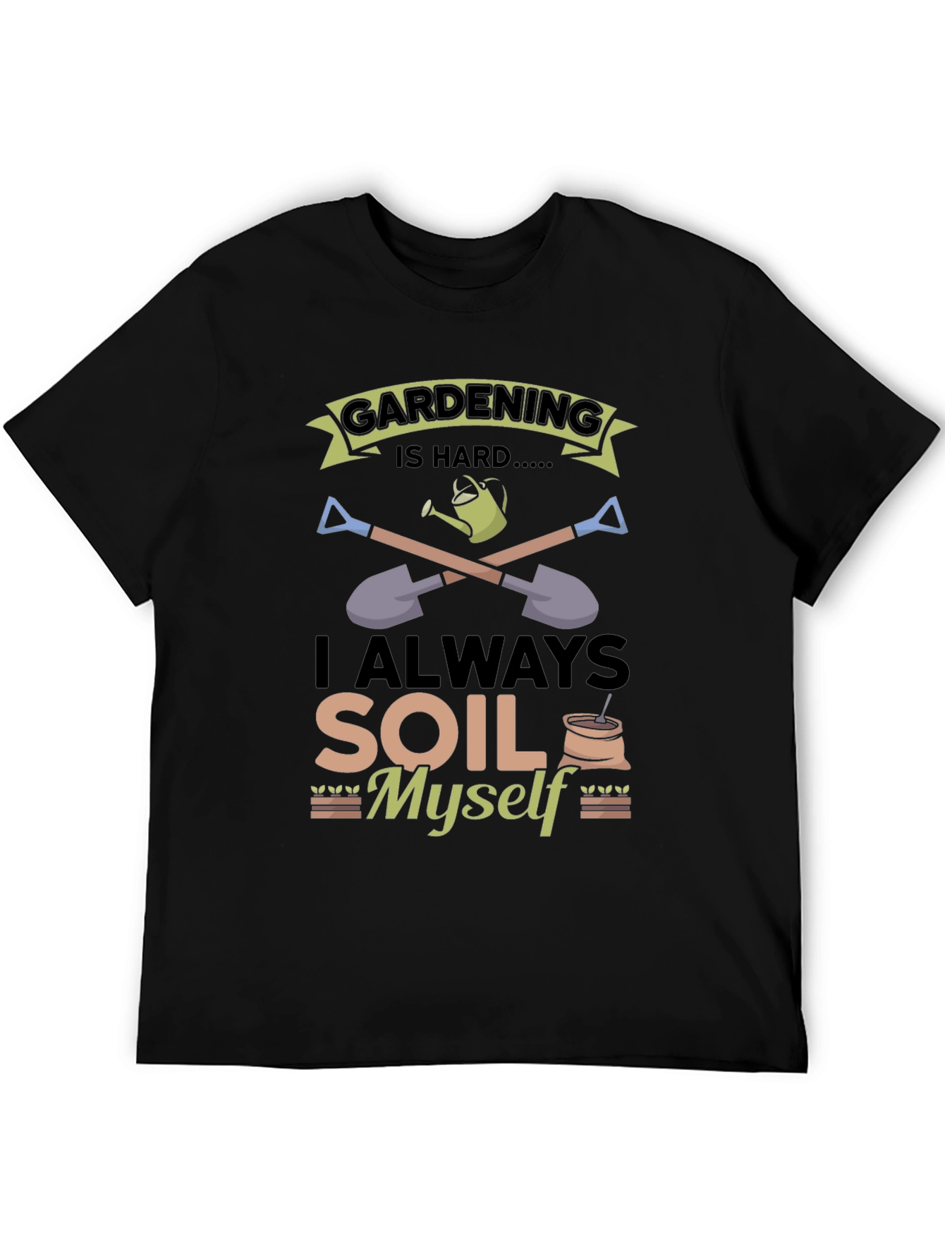 Gardening Is Hard T-Shirt: Funny Soil Myself Tee