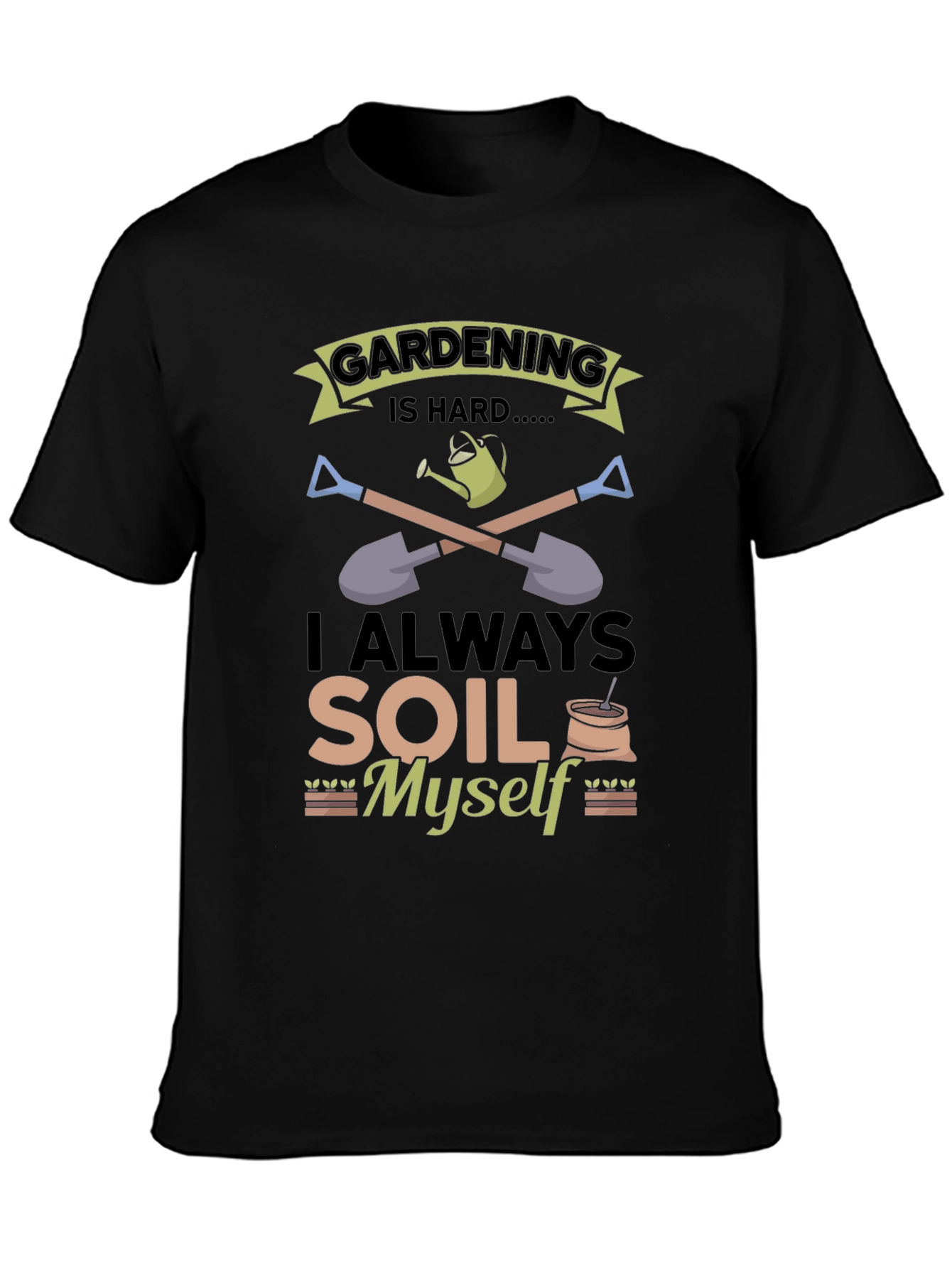 Gardening Is Hard T-Shirt: Funny Soil Myself Tee