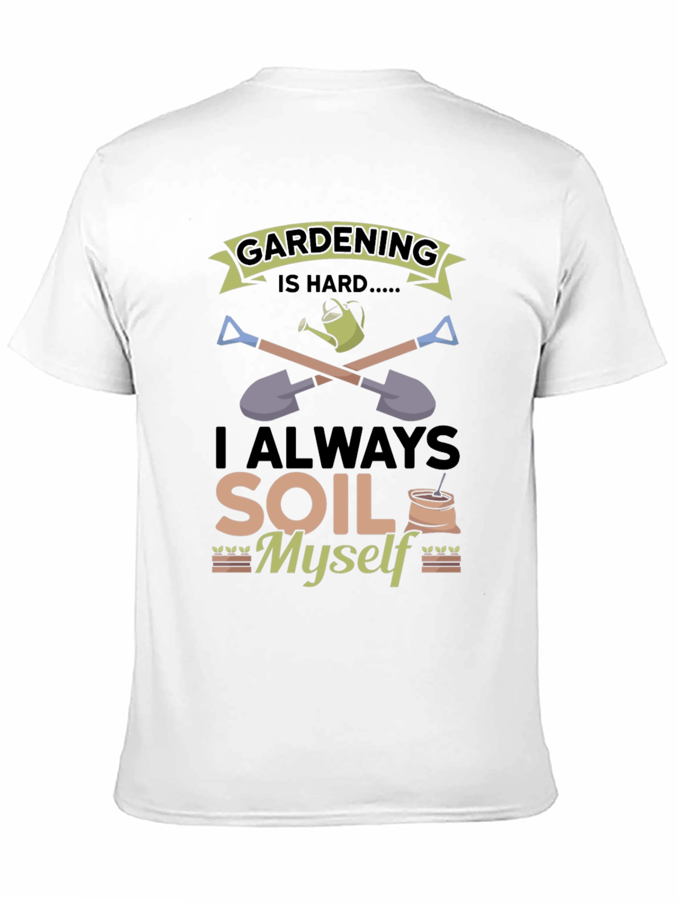 Gardening Is Hard T-Shirt: Funny Soil Myself Tee