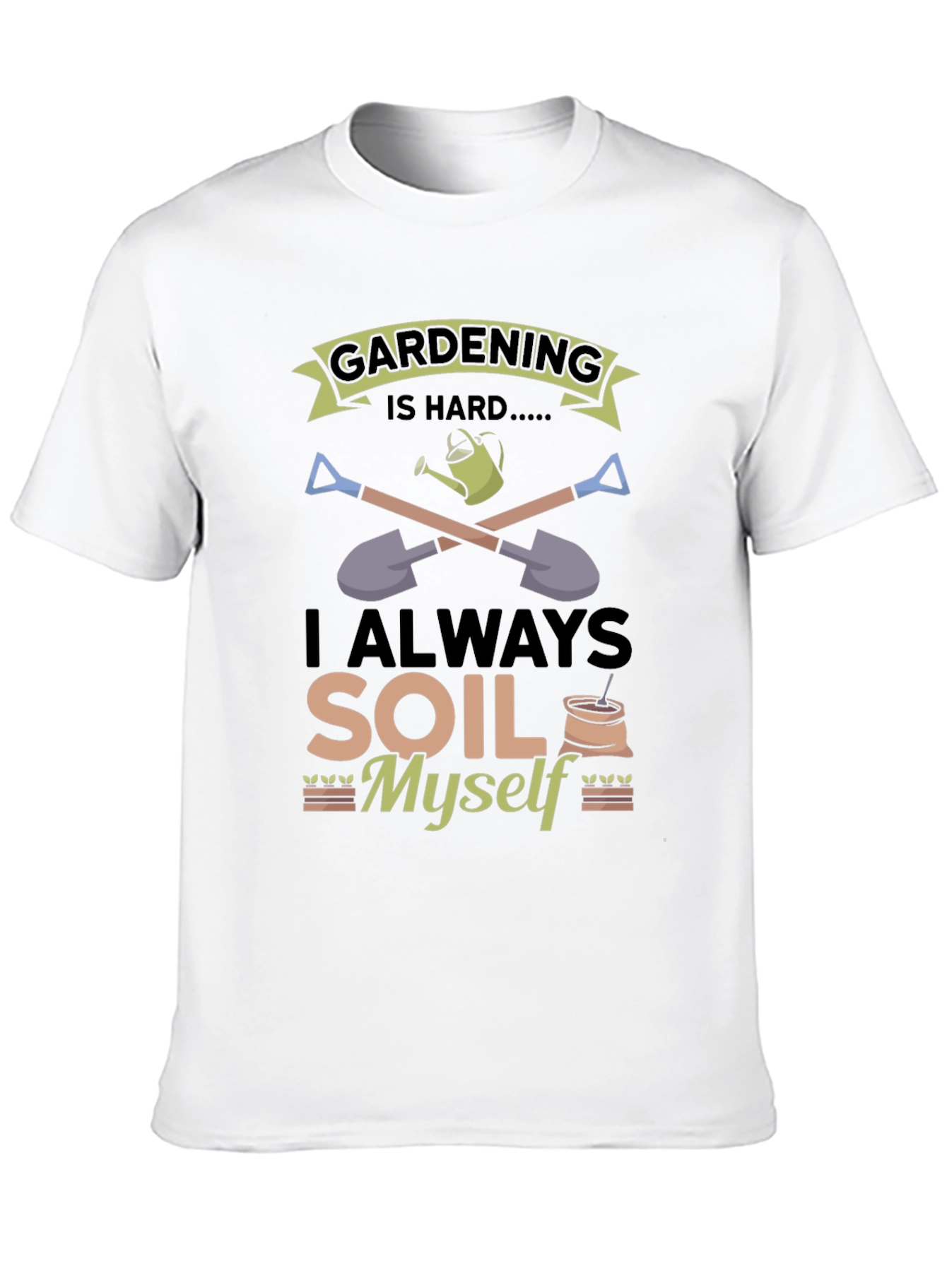 Gardening Is Hard T-Shirt: Funny Soil Myself Tee