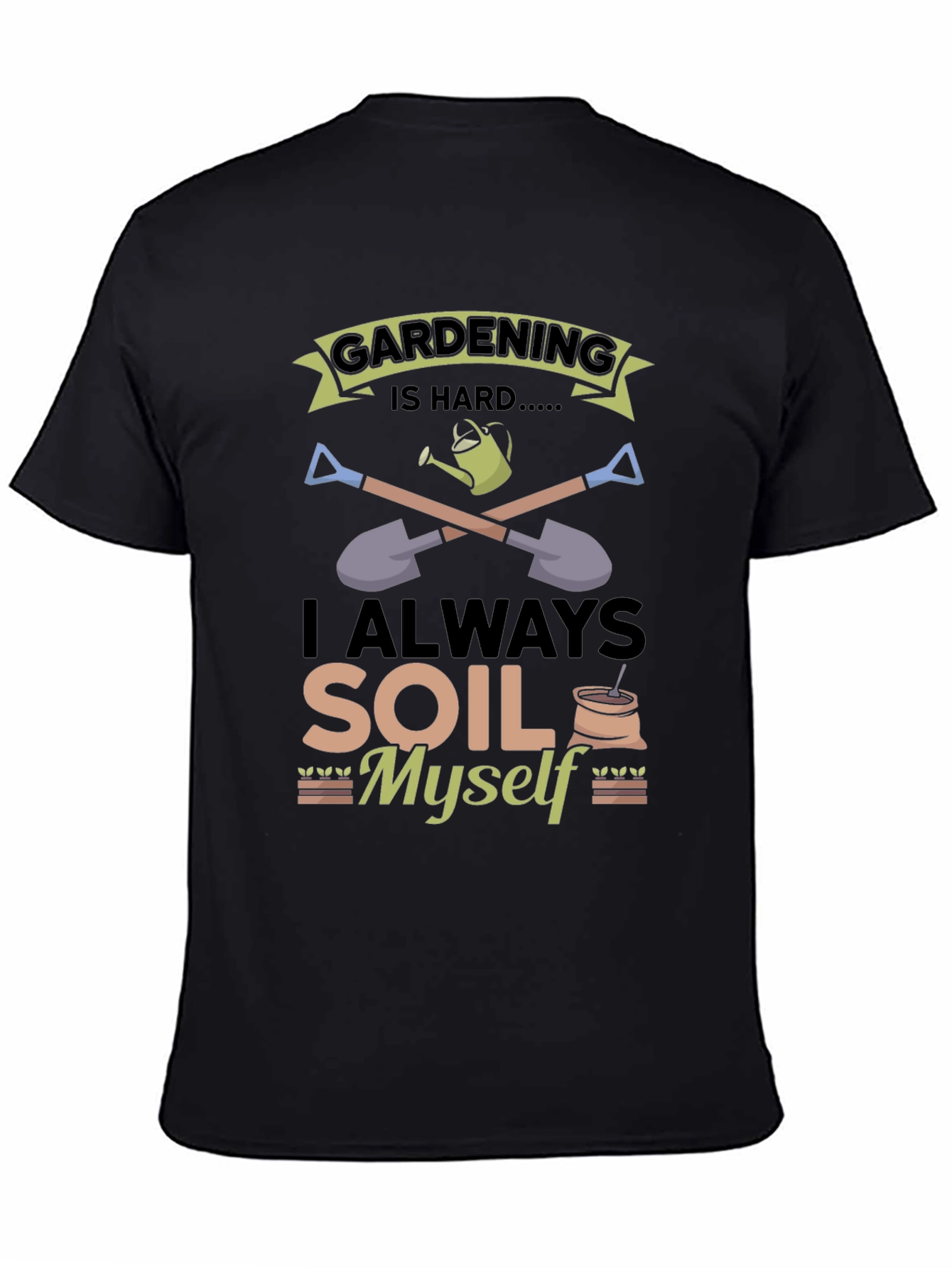 Gardening Is Hard T-Shirt: Funny Soil Myself Tee