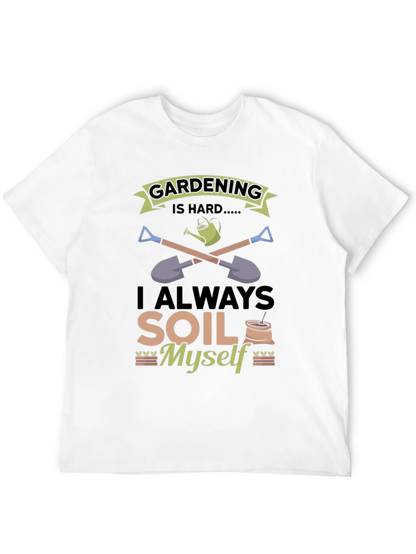 Gardening Is Hard T-Shirt: Funny Soil Myself Tee