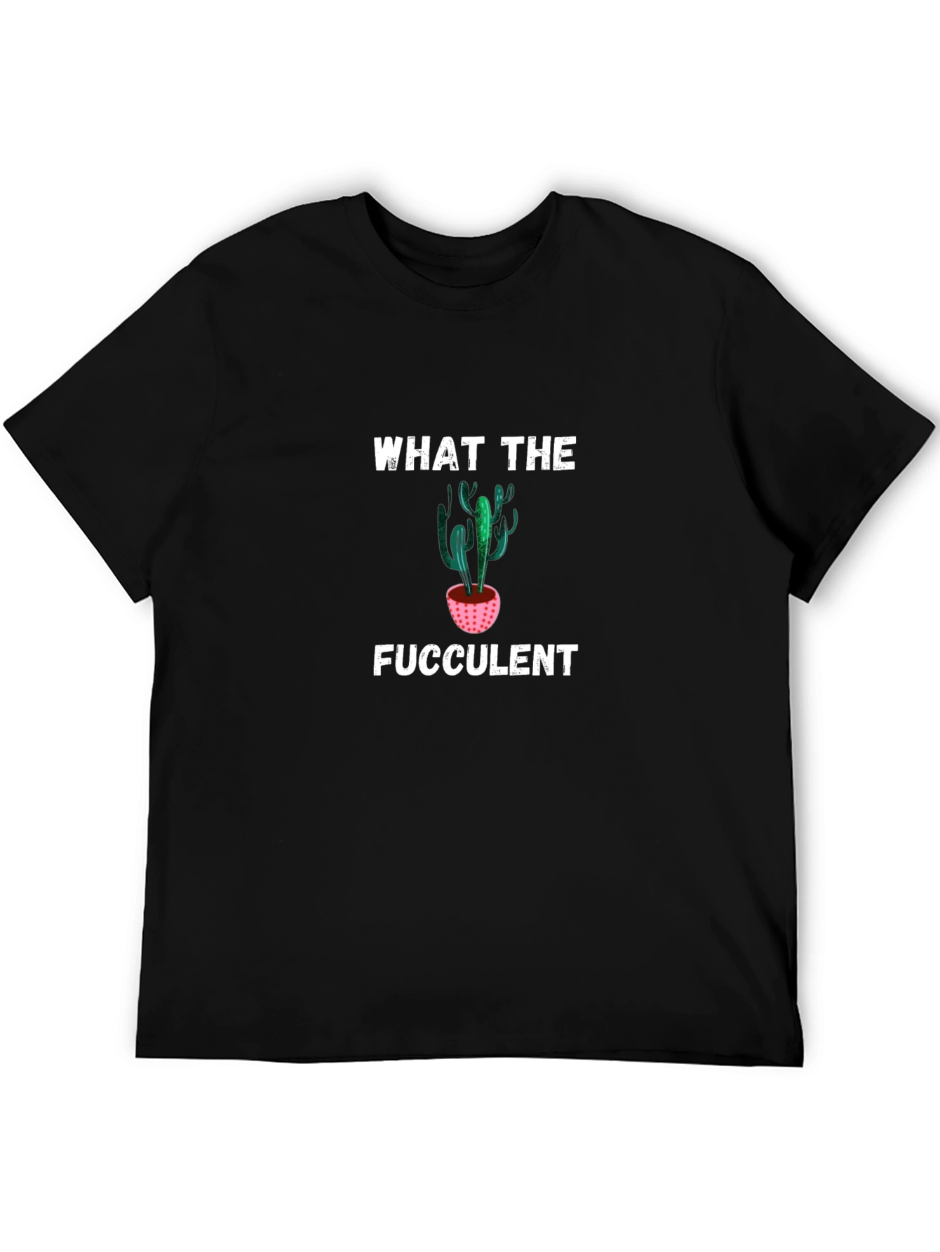 What the Fucculent T-Shirt - Funny Cactus Tee
