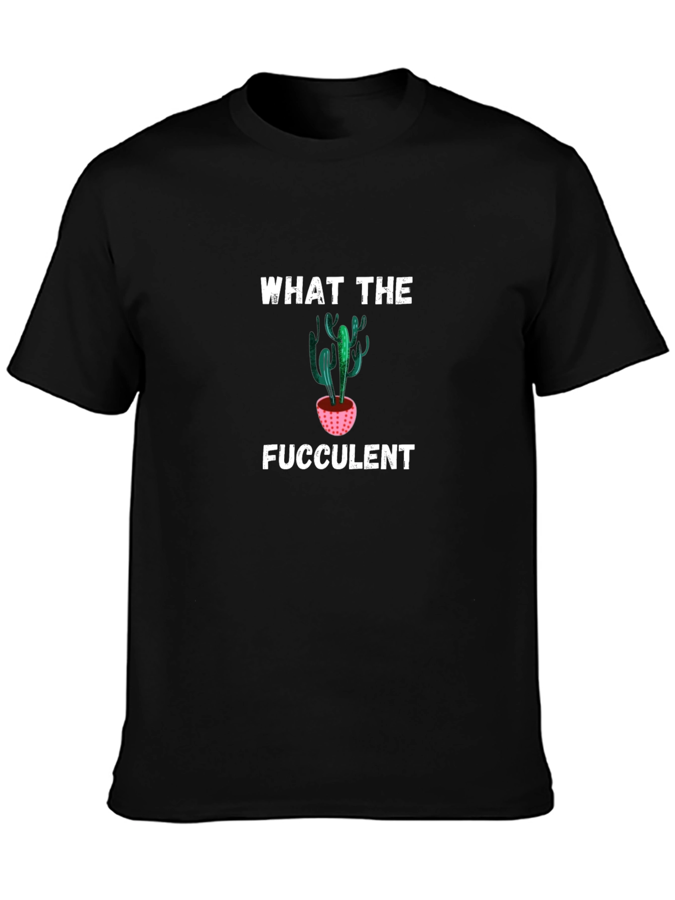 What the Fucculent T-Shirt - Funny Cactus Tee