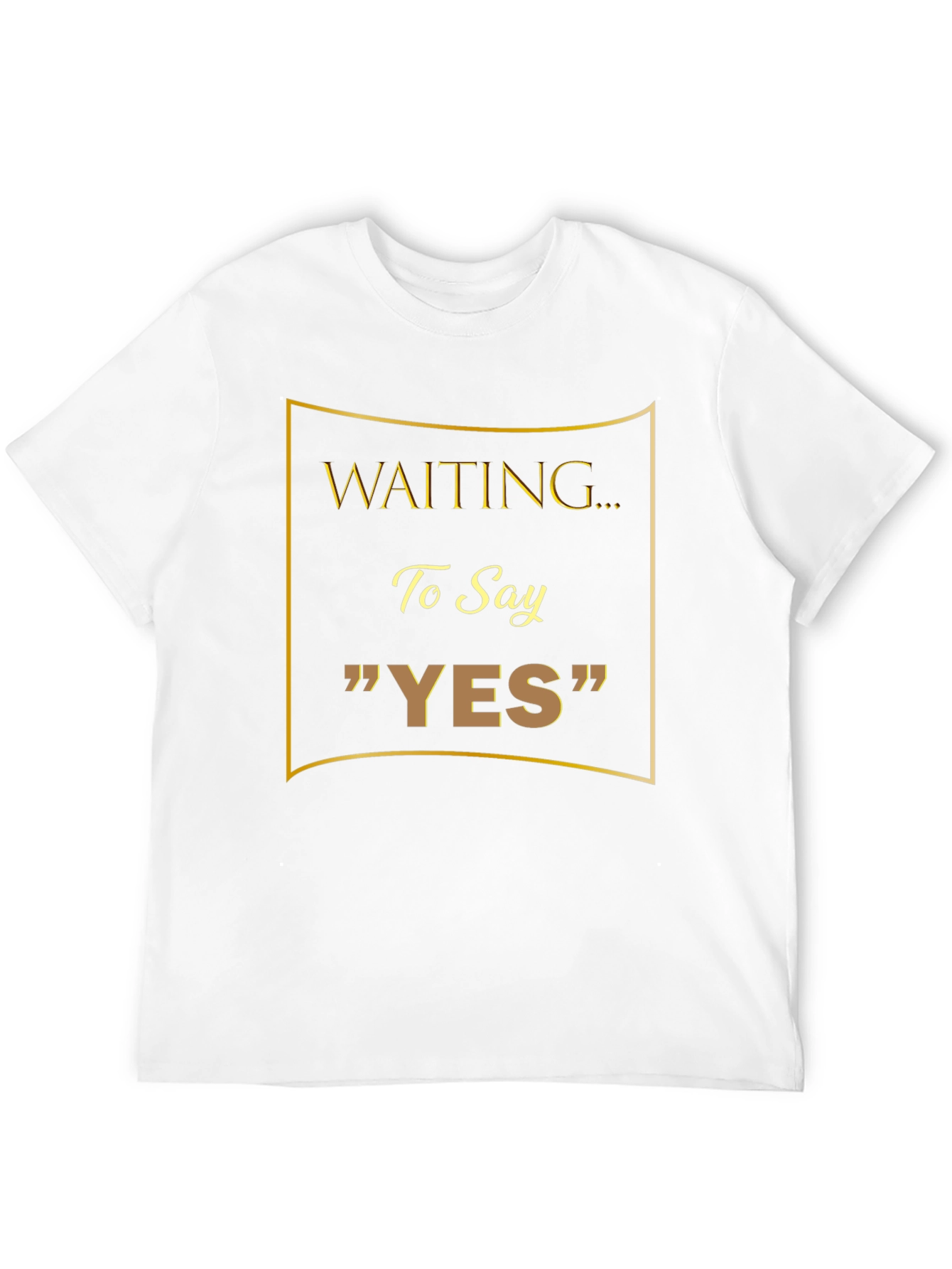 Waiting to Say YES T-Shirt